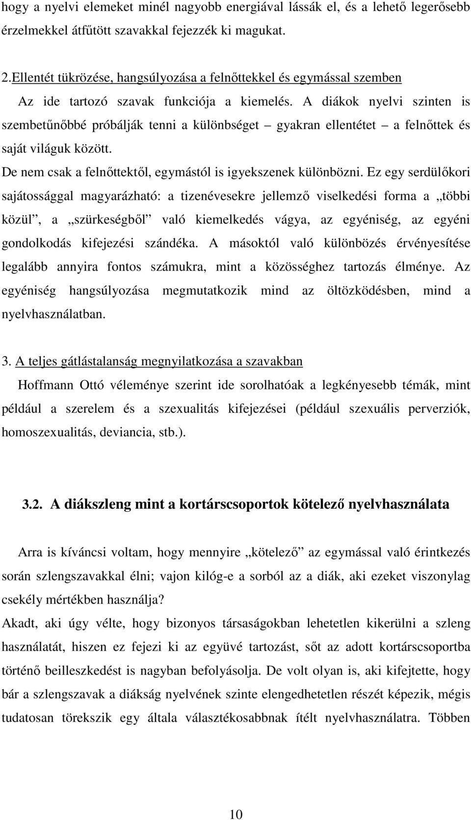 A diákok nyelvi szinten is szembetűnőbbé próbálják tenni a különbséget gyakran ellentétet a felnőttek és saját világuk között. De nem csak a felnőttektől, egymástól is igyekszenek különbözni.