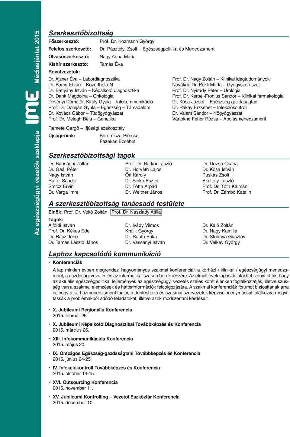 Barcs István Közérthető-N Novákné Dr. Pékli Márta Gyógyszerészet Dr. Battyány István Képalkotó diagnosztika Prof. Dr. Nyírády Péter Urológia Dr. Dank Magdolna Onkológia Prof. Dr. Kerpel-Fronius Sándor Klinikai farmakológia Dévényi Dömötör, Király Gyula Infokommunikáció Dr.