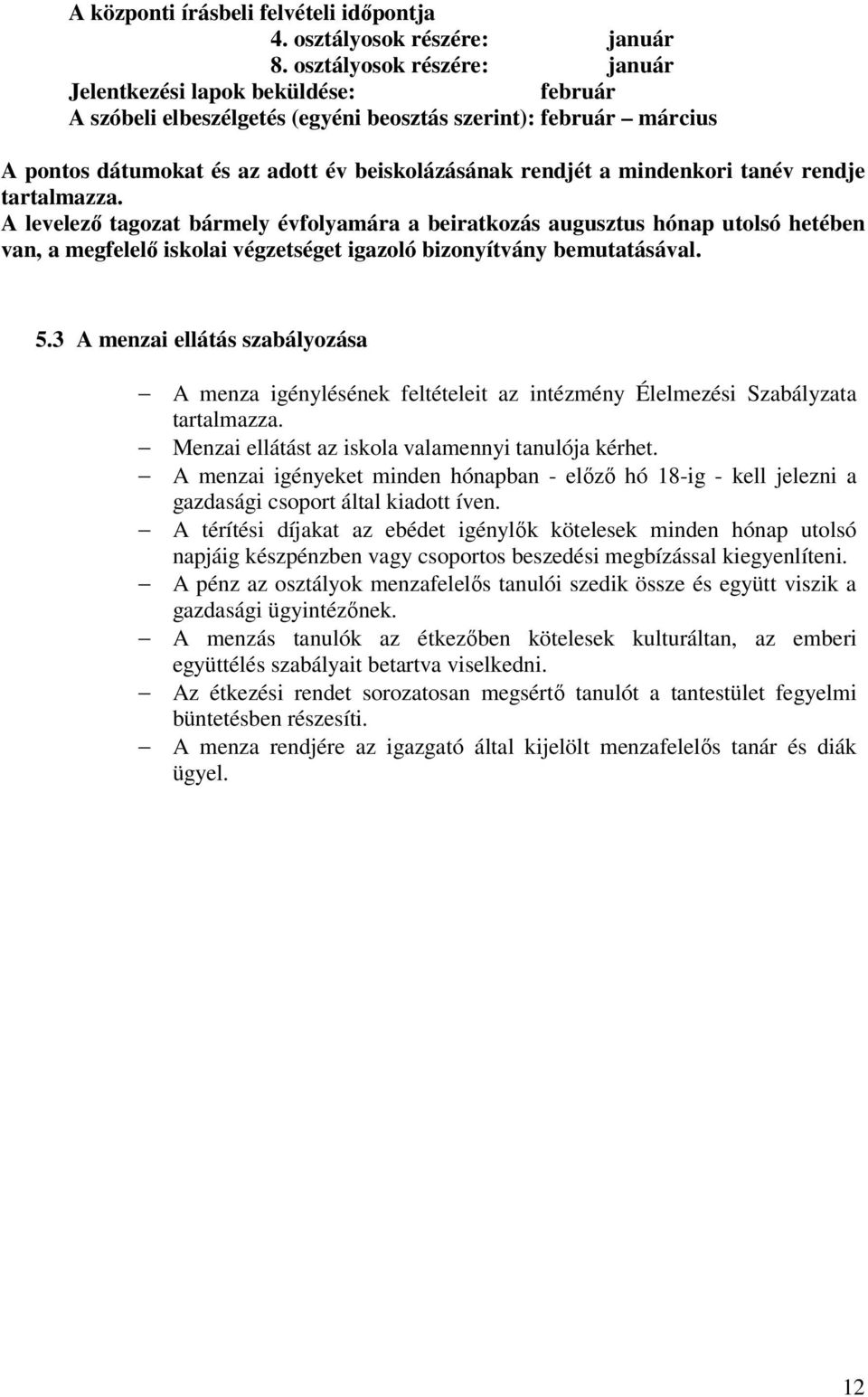 mindenkori tanév rendje tartalmazza. A levelező tagozat bármely évfolyamára a beiratkozás augusztus hónap utolsó hetében van, a megfelelő iskolai végzetséget igazoló bizonyítvány bemutatásával. 5.