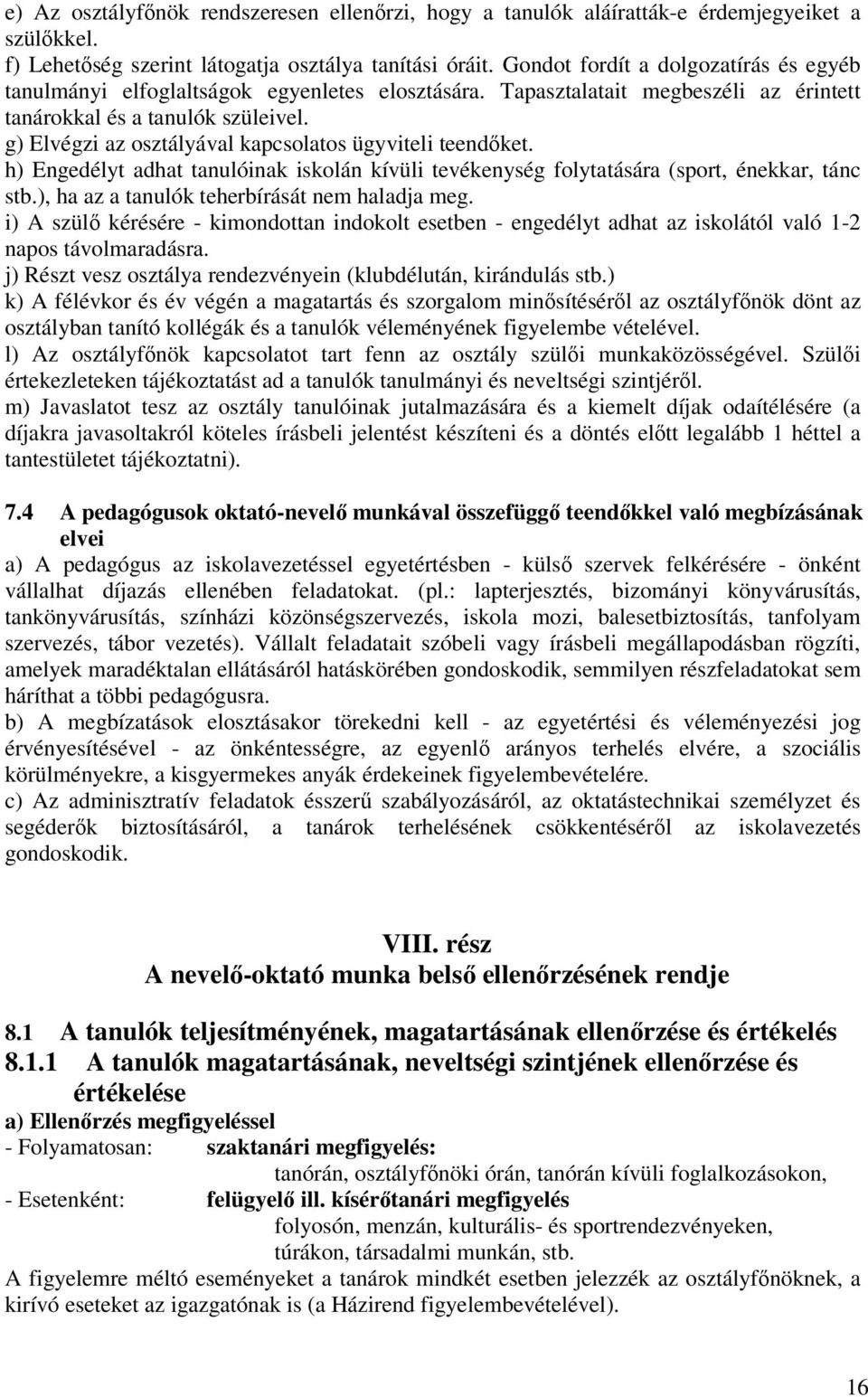 g) Elvégzi az osztályával kapcsolatos ügyviteli teendőket. h) Engedélyt adhat tanulóinak iskolán kívüli tevékenység folytatására (sport, énekkar, tánc stb.