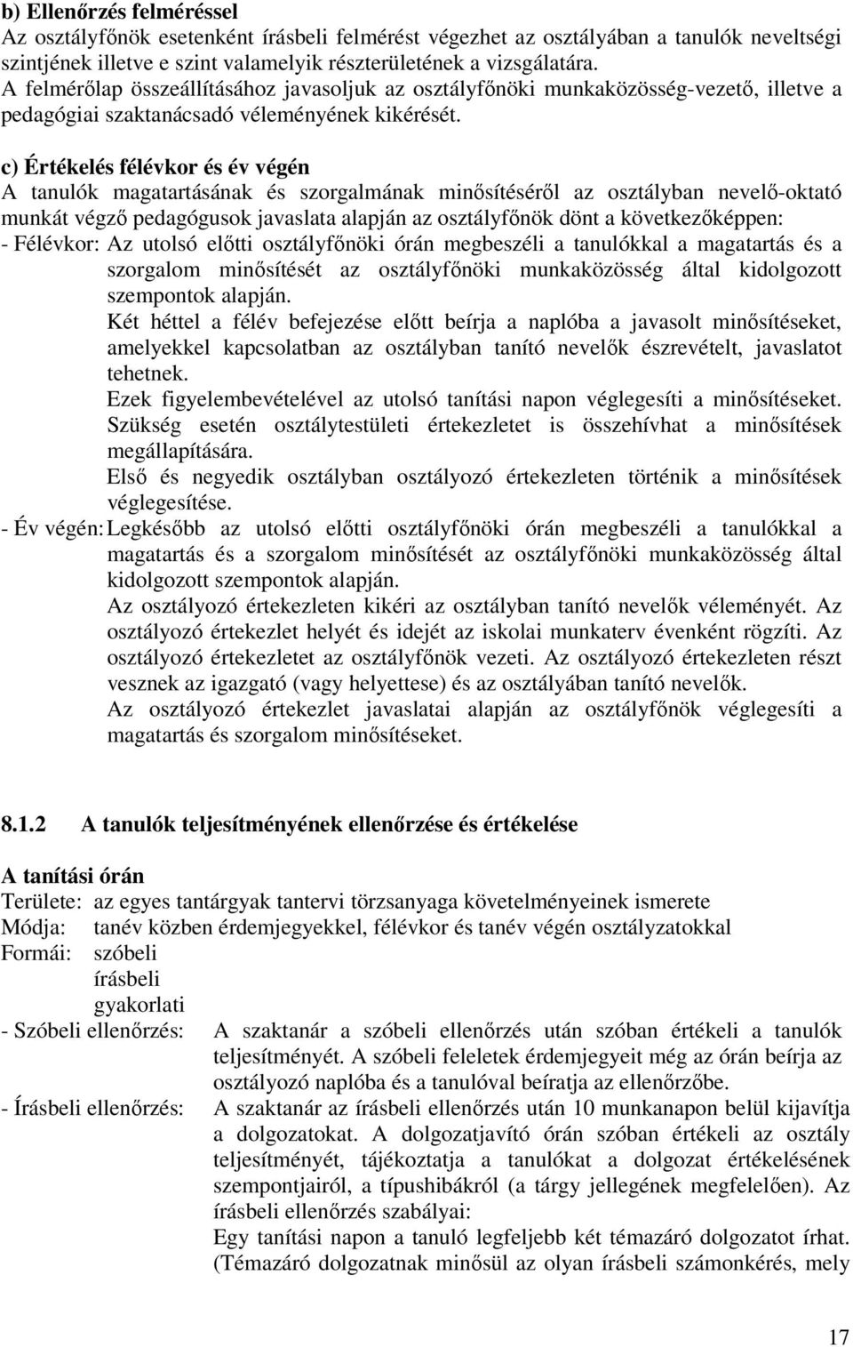 c) Értékelés félévkor és év végén A tanulók magatartásának és szorgalmának minősítéséről az osztályban nevelő-oktató munkát végző pedagógusok javaslata alapján az osztályfőnök dönt a következőképpen: