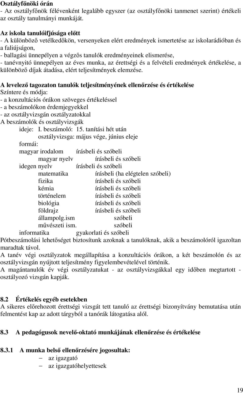 elismerése, - tanévnyitó ünnepélyen az éves munka, az érettségi és a felvételi eredmények értékelése, a különböző díjak átadása, elért teljesítmények elemzése.