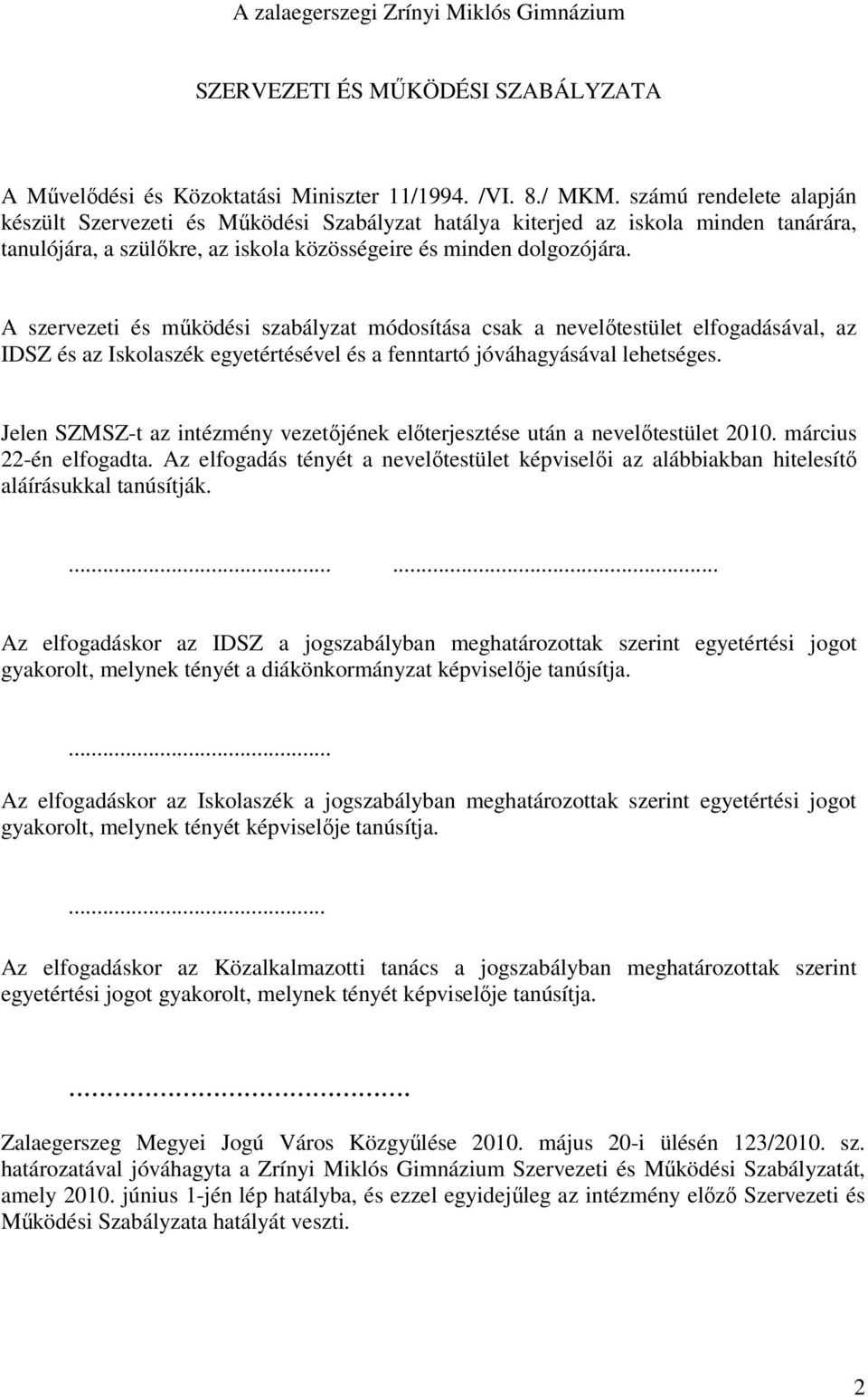 A szervezeti és működési szabályzat módosítása csak a nevelőtestület elfogadásával, az IDSZ és az Iskolaszék egyetértésével és a fenntartó jóváhagyásával lehetséges.