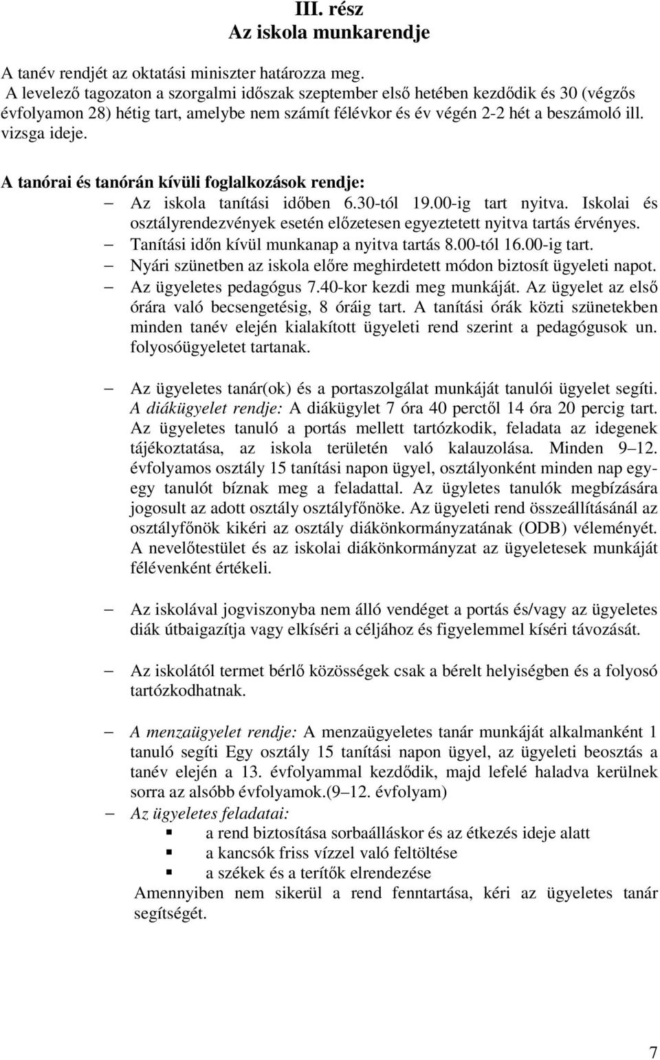 A tanórai és tanórán kívüli foglalkozások rendje: Az iskola tanítási időben 6.30-tól 19.00-ig tart nyitva. Iskolai és osztályrendezvények esetén előzetesen egyeztetett nyitva tartás érvényes.