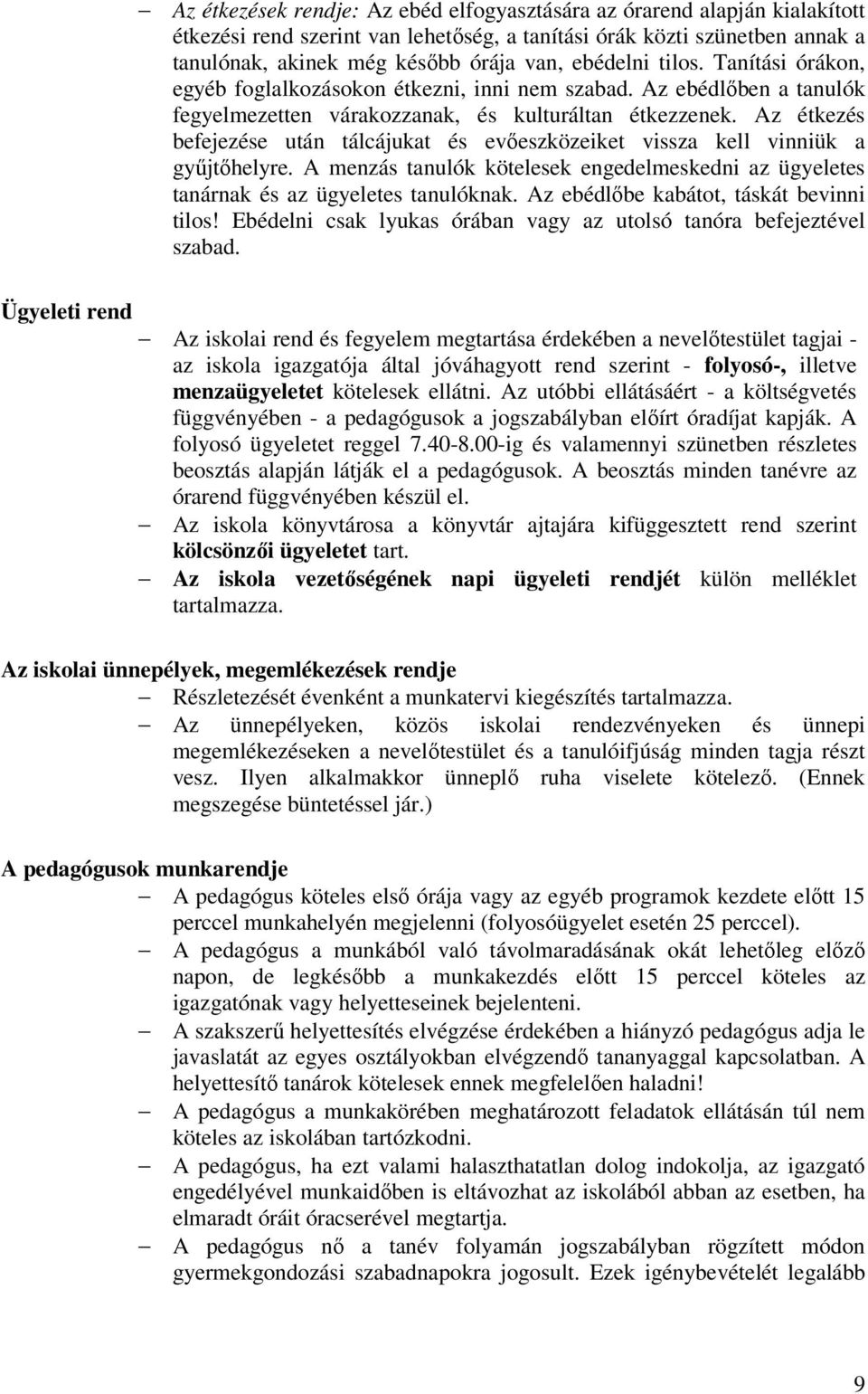 Az étkezés befejezése után tálcájukat és evőeszközeiket vissza kell vinniük a gyűjtőhelyre. A menzás tanulók kötelesek engedelmeskedni az ügyeletes tanárnak és az ügyeletes tanulóknak.