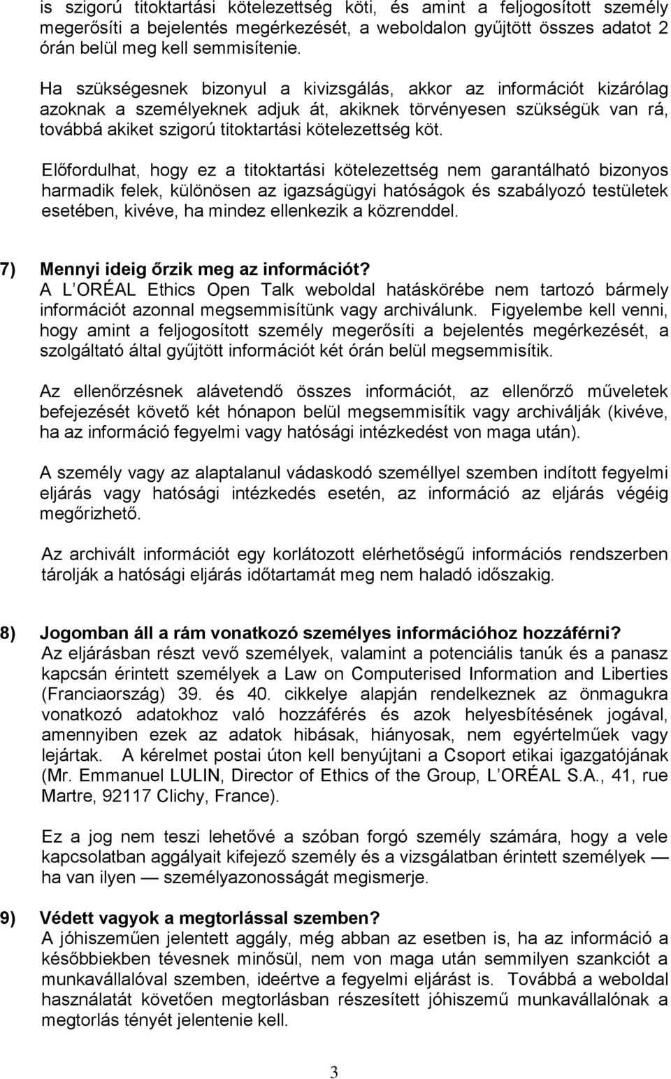 Előfordulhat, hogy ez a titoktartási kötelezettség nem garantálható bizonyos harmadik felek, különösen az igazságügyi hatóságok és szabályozó testületek esetében, kivéve, ha mindez ellenkezik a