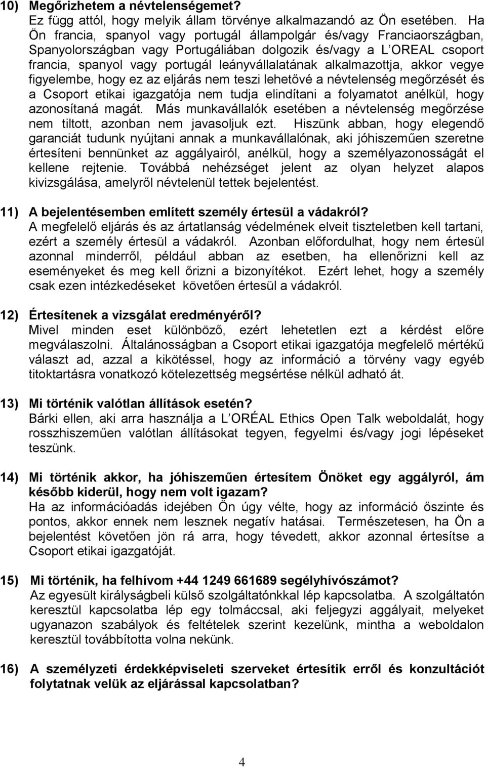 alkalmazottja, akkor vegye figyelembe, hogy ez az eljárás nem teszi lehetővé a névtelenség megőrzését és a Csoport etikai igazgatója nem tudja elindítani a folyamatot anélkül, hogy azonosítaná magát.