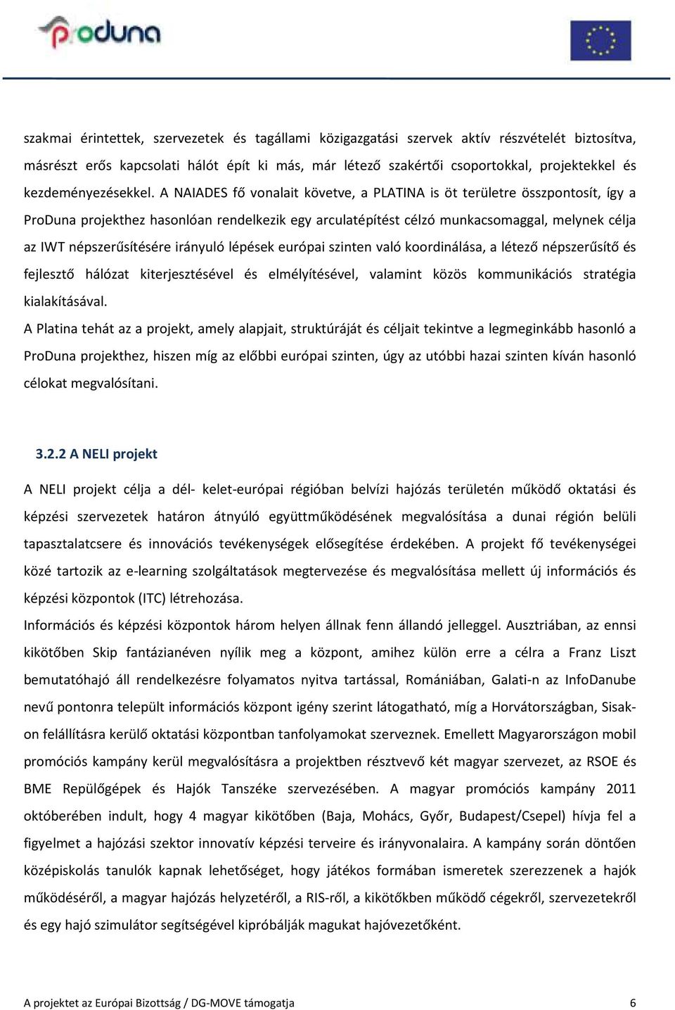 A NAIADES fő vonalait követve, a PLATINA is öt területre összpontosít, így a ProDuna projekthez hasonlóan rendelkezik egy arculatépítést célzó munkacsomaggal, melynek célja az IWT népszerűsítésére