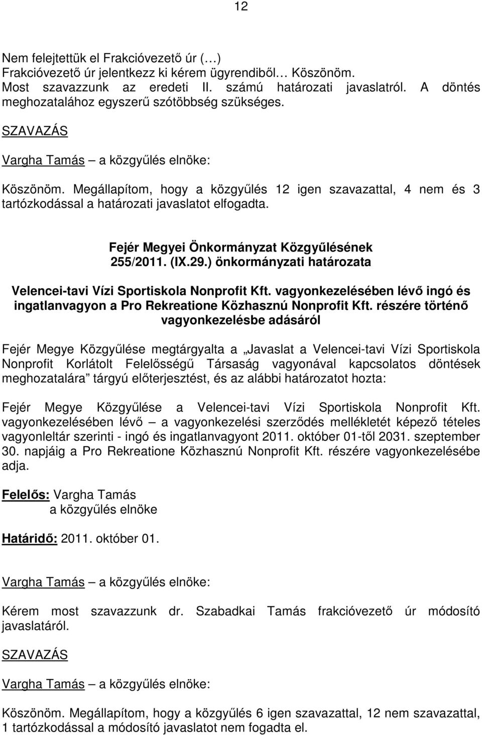 ) önkormányzati határozata Velencei-tavi Vízi Sportiskola Nonprofit Kft. vagyonkezelésében lévı ingó és ingatlanvagyon a Pro Rekreatione Közhasznú Nonprofit Kft.