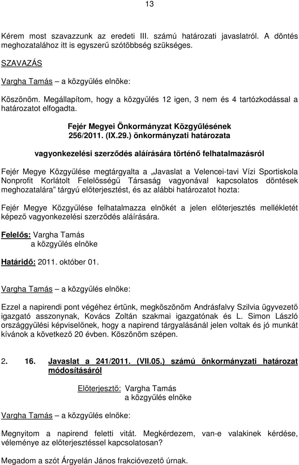 ) önkormányzati határozata vagyonkezelési szerzıdés aláírására történı felhatalmazásról Fejér Megye Közgyőlése megtárgyalta a Javaslat a Velencei-tavi Vízi Sportiskola Nonprofit Korlátolt Felelısségő