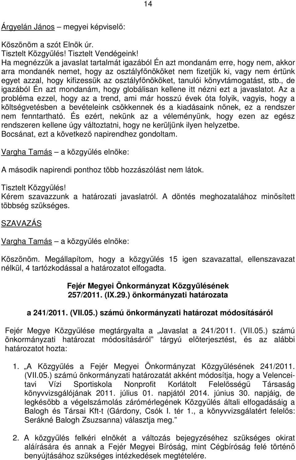 osztályfınököket, tanulói könyvtámogatást, stb., de igazából Én azt mondanám, hogy globálisan kellene itt nézni ezt a javaslatot.