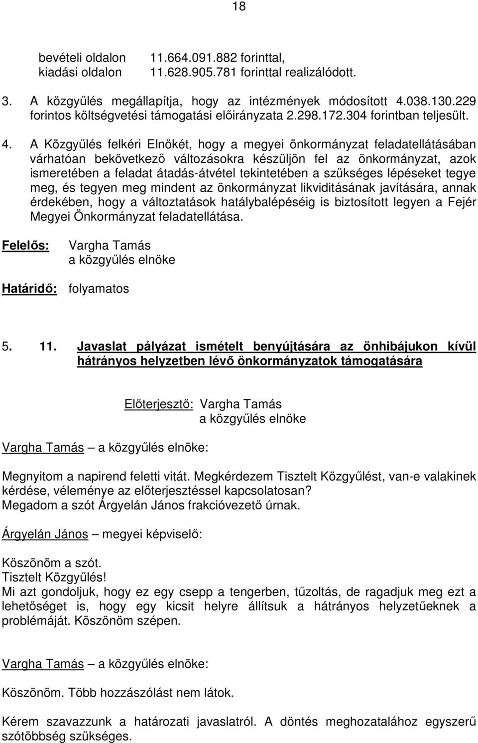 A Közgyőlés felkéri Elnökét, hogy a megyei önkormányzat feladatellátásában várhatóan bekövetkezı változásokra készüljön fel az önkormányzat, azok ismeretében a feladat átadás-átvétel tekintetében a