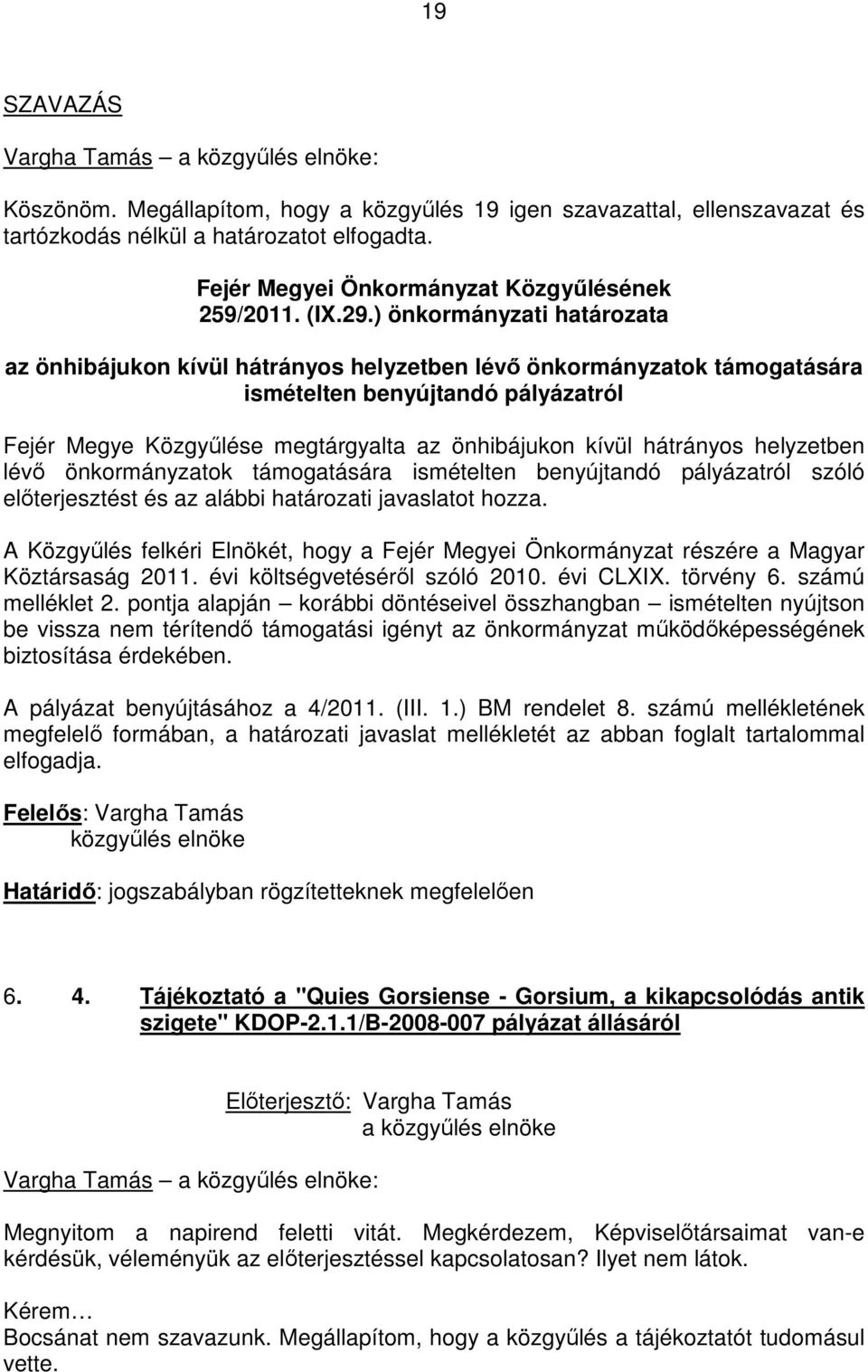 hátrányos helyzetben lévı önkormányzatok támogatására ismételten benyújtandó pályázatról szóló elıterjesztést és az alábbi határozati javaslatot hozza.