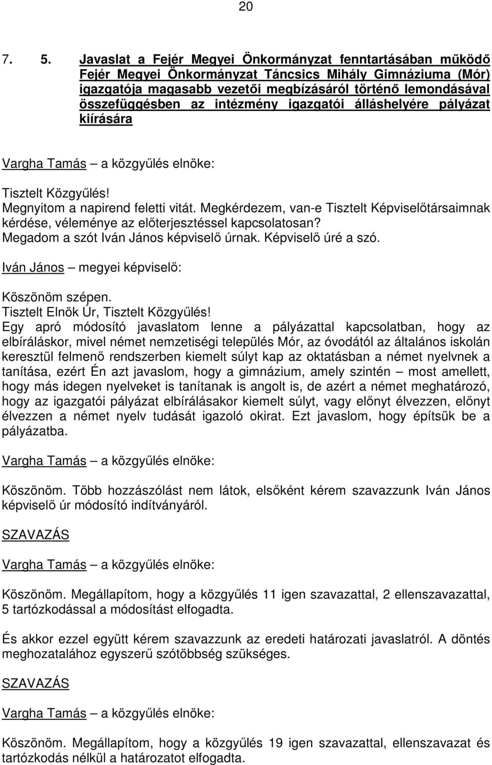 intézmény igazgatói álláshelyére pályázat kiírására Megnyitom a napirend feletti vitát. Megkérdezem, van-e Tisztelt Képviselıtársaimnak kérdése, véleménye az elıterjesztéssel kapcsolatosan?