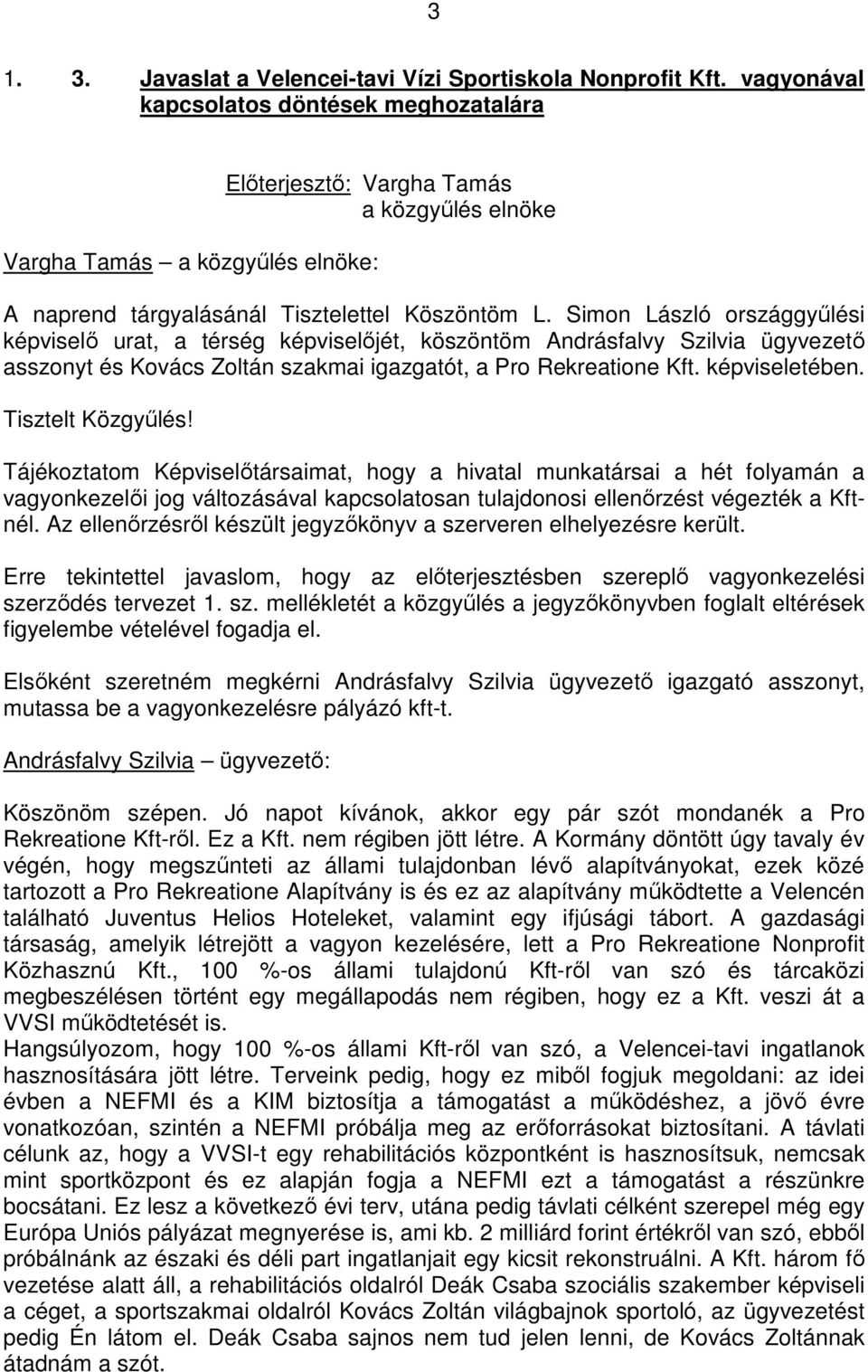 Tájékoztatom Képviselıtársaimat, hogy a hivatal munkatársai a hét folyamán a vagyonkezelıi jog változásával kapcsolatosan tulajdonosi ellenırzést végezték a Kftnél.