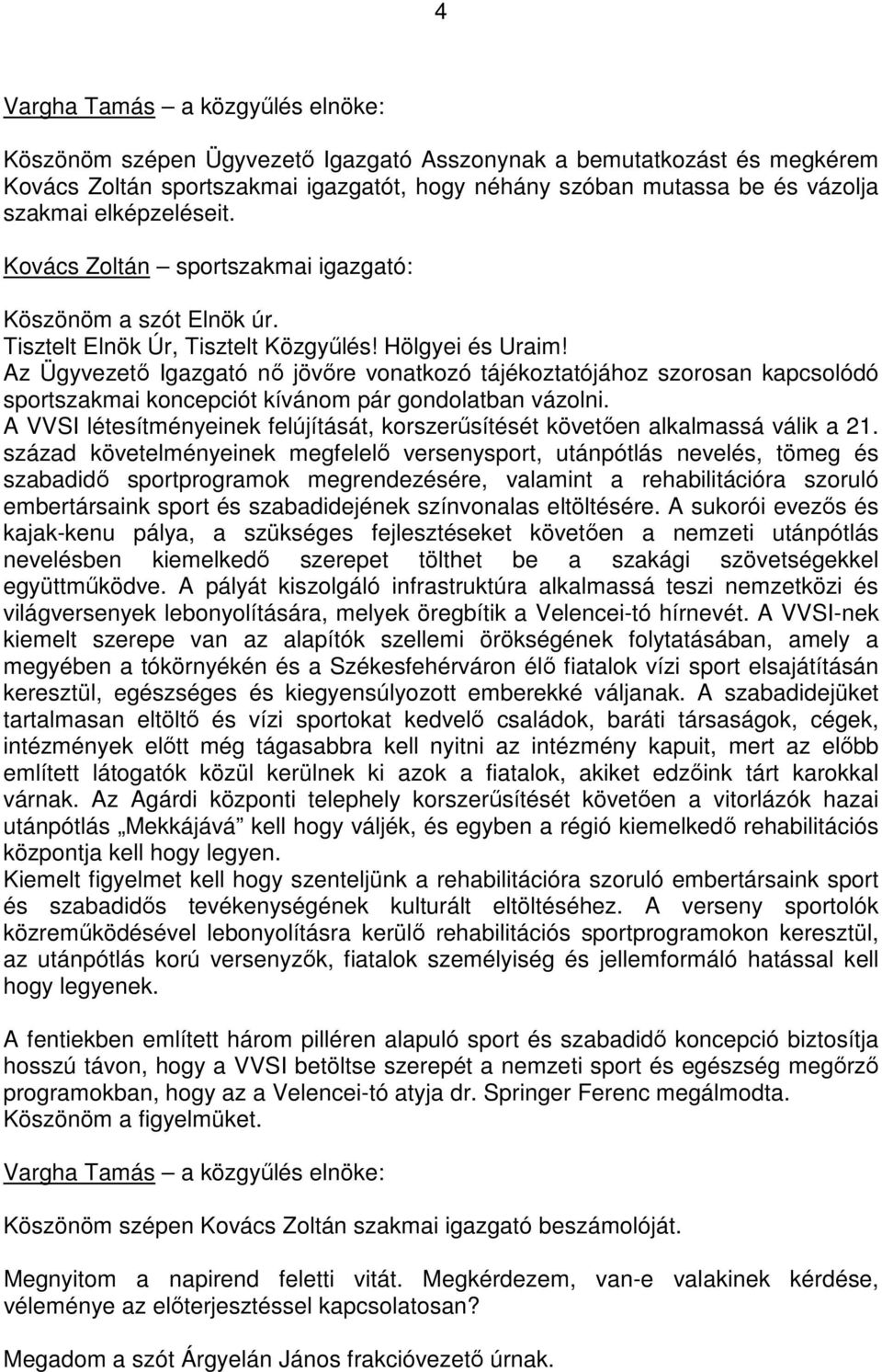 Az Ügyvezetı Igazgató nı jövıre vonatkozó tájékoztatójához szorosan kapcsolódó sportszakmai koncepciót kívánom pár gondolatban vázolni.