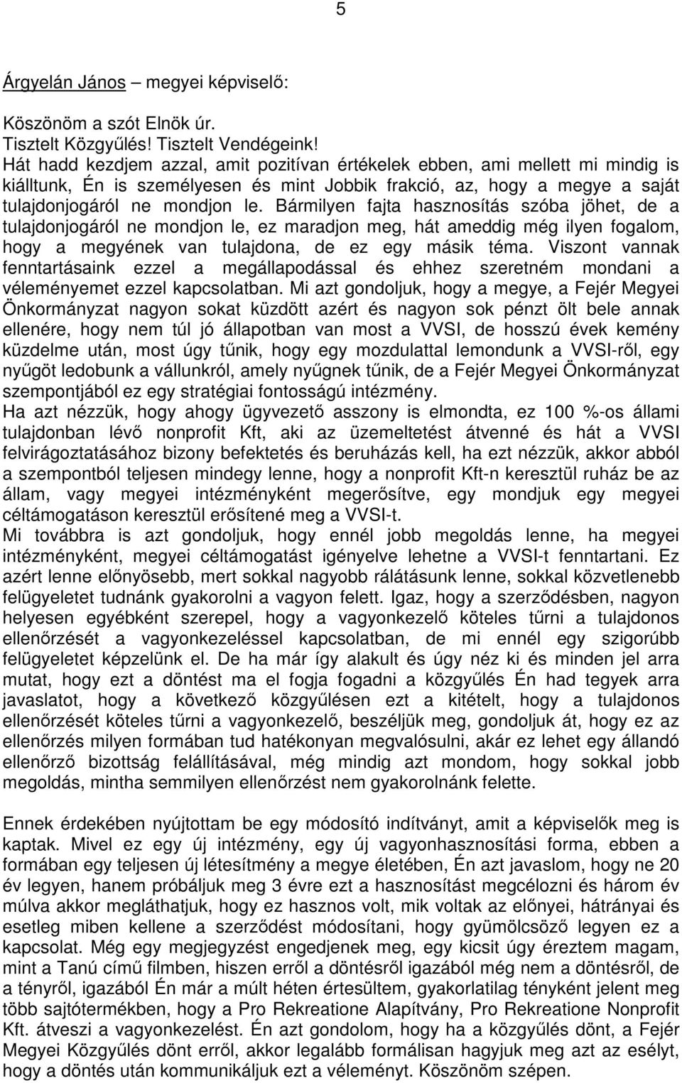 Bármilyen fajta hasznosítás szóba jöhet, de a tulajdonjogáról ne mondjon le, ez maradjon meg, hát ameddig még ilyen fogalom, hogy a megyének van tulajdona, de ez egy másik téma.