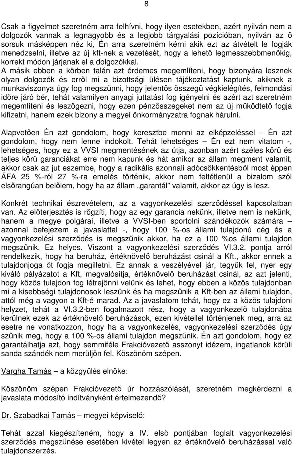 A másik ebben a körben talán azt érdemes megemlíteni, hogy bizonyára lesznek olyan dolgozók és errıl mi a bizottsági ülésen tájékoztatást kaptunk, akiknek a munkaviszonya úgy fog megszőnni, hogy