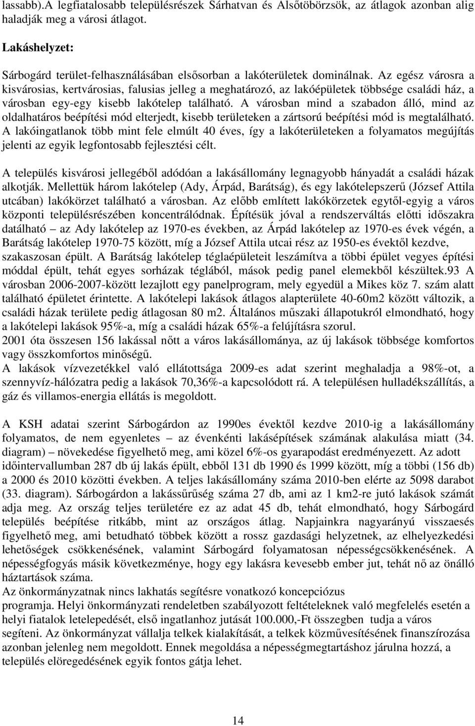 Az egész városra a kisvárosias, kertvárosias, falusias jelleg a meghatározó, az lakóépületek többsége családi ház, a városban egy-egy kisebb lakótelep található.