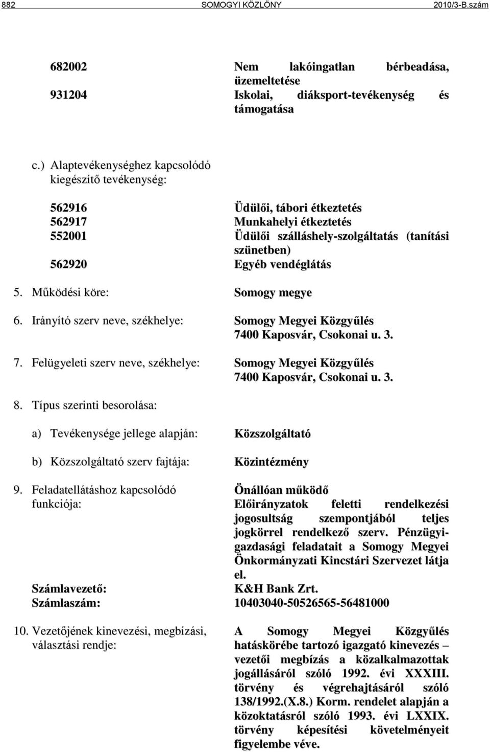 vendéglátás 5. Működési köre: Somogy megye 6. Irányító szerv neve, székhelye: Somogy Megyei Közgyűlés 7400 Kaposvár, Csokonai u. 3. 7. Felügyeleti szerv neve, székhelye: Somogy Megyei Közgyűlés 7400 Kaposvár, Csokonai u.