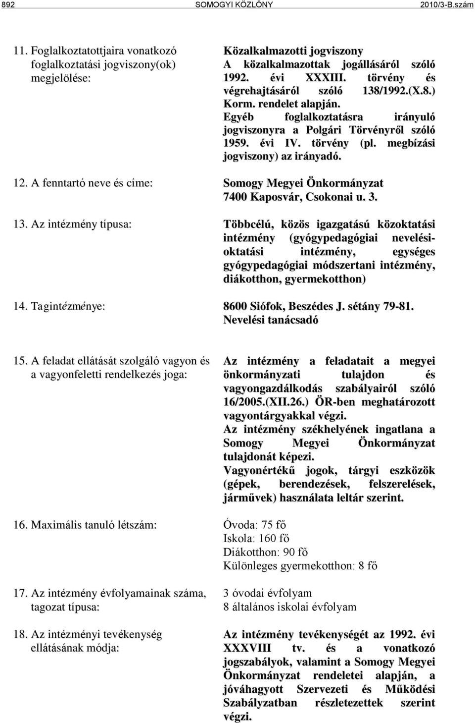 megbízási jogviszony) az irányadó. 12. A fenntartó neve és címe: Somogy Megyei Önkormányzat 7400 Kaposvár, Csokonai u. 3. 13.