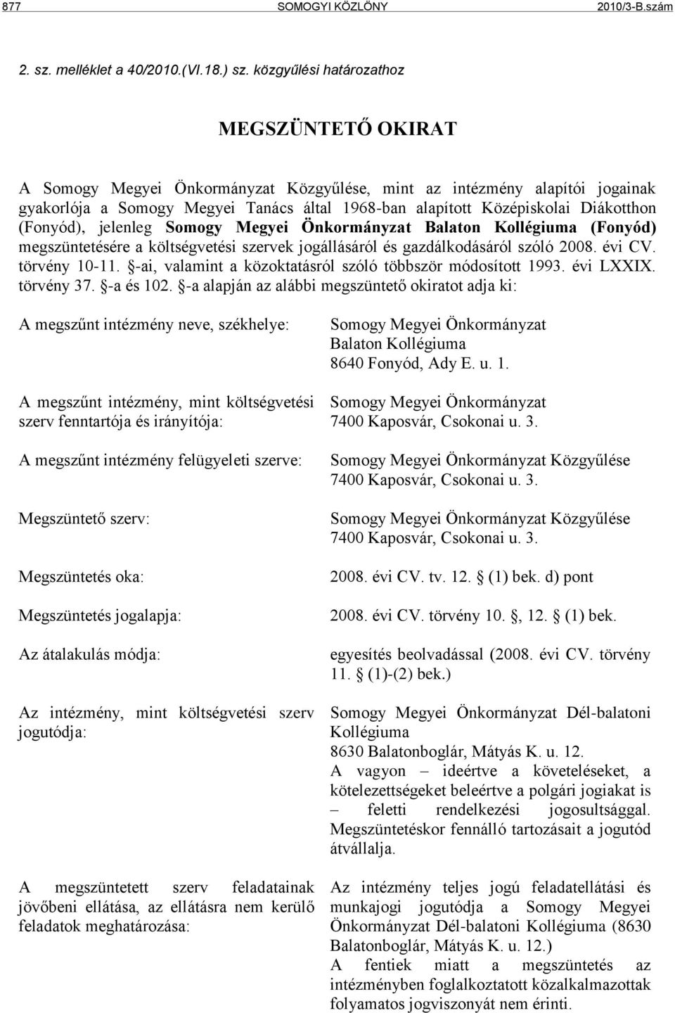 Diákotthon (Fonyód), jelenleg Somogy Megyei Önkormányzat Balaton Kollégiuma (Fonyód) megszüntetésére a költségvetési szervek jogállásáról és gazdálkodásáról szóló 2008. évi CV. törvény 10-11.