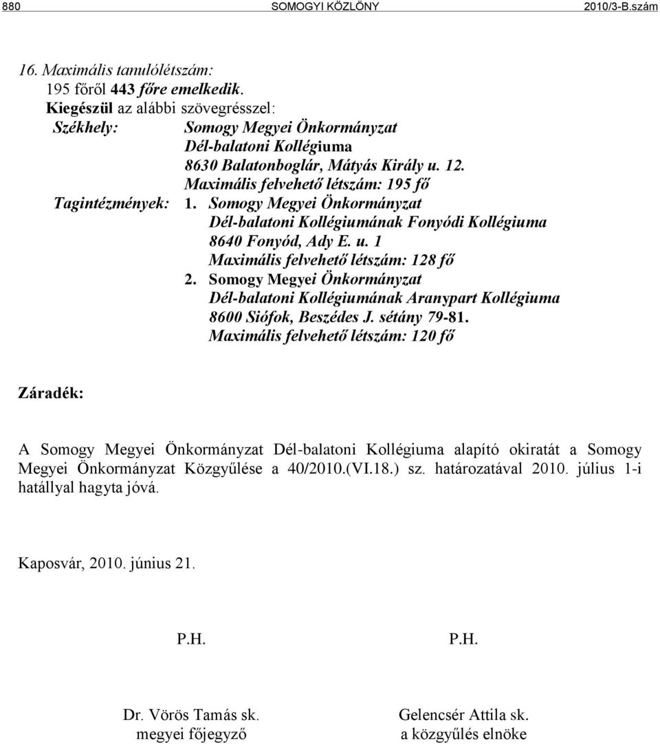 Somogy Megyei Önkormányzat Dél-balatoni Kollégiumának Fonyódi Kollégiuma 8640 Fonyód, Ady E. u. 1 Maximális felvehető létszám: 128 fő 2.