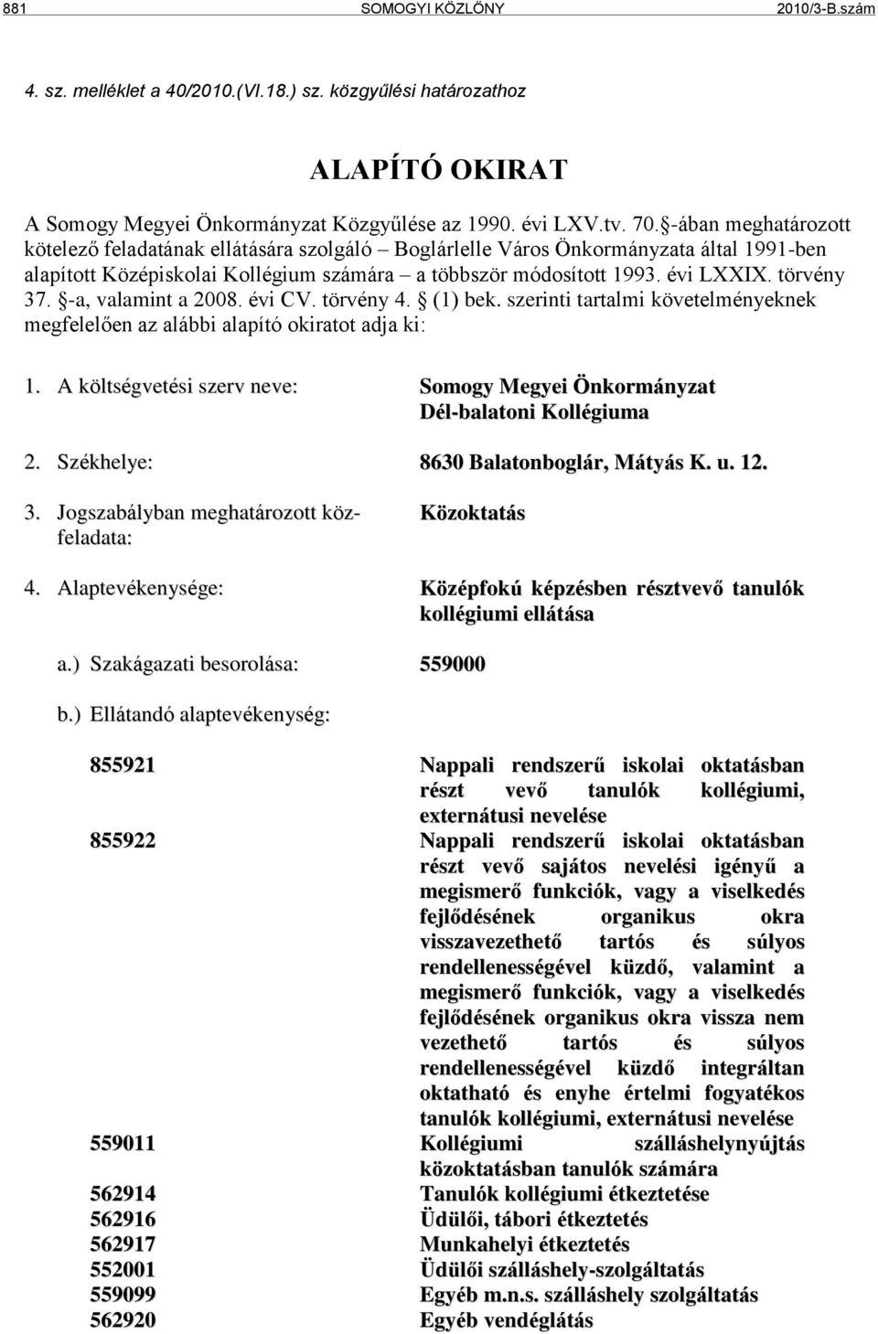 -a, valamint a 2008. évi CV. törvény 4. (1) bek. szerinti tartalmi követelményeknek megfelelően az alábbi alapító okiratot adja ki: 1.