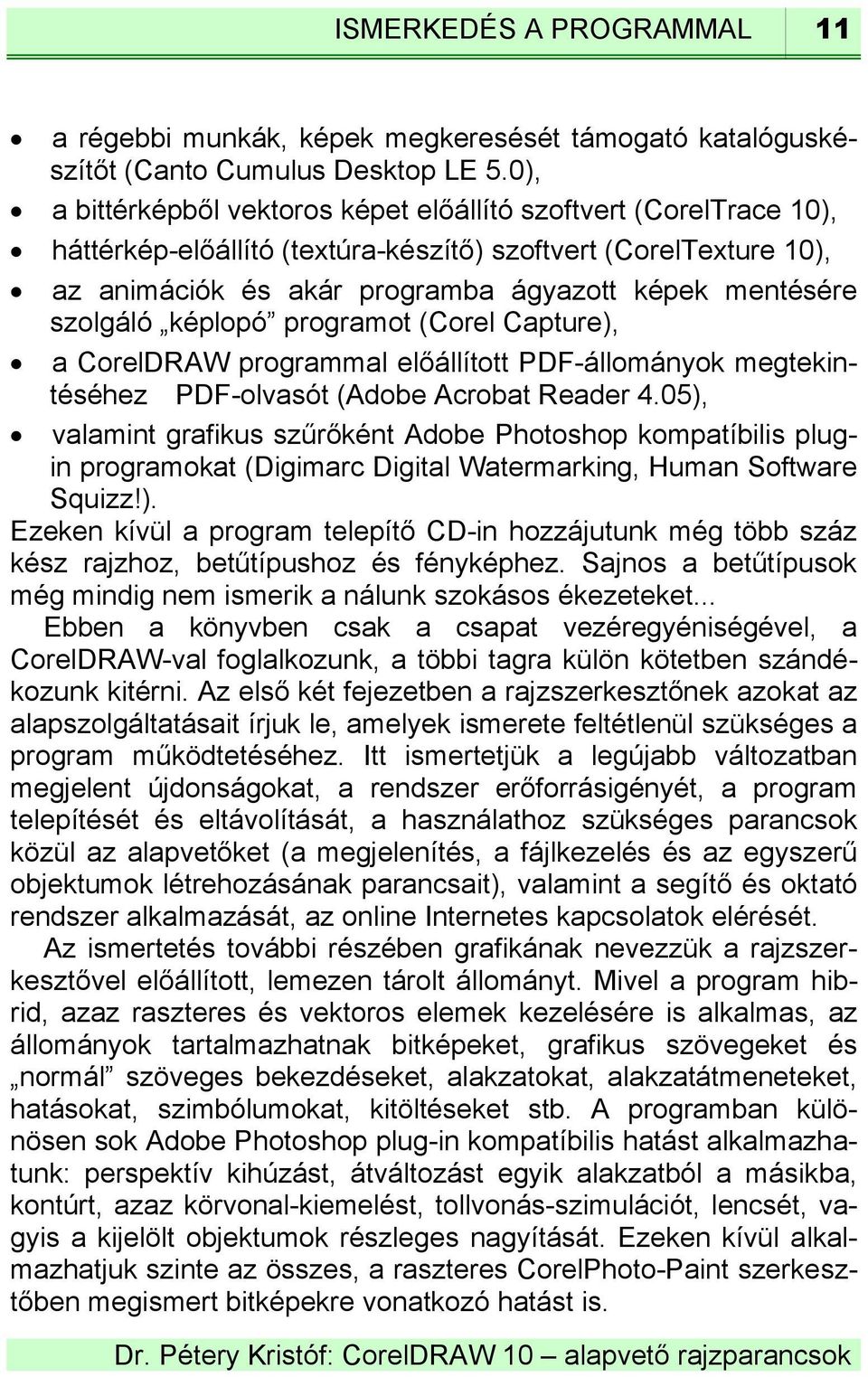 szolgáló képlopó programot (Corel Capture), a CorelDRAW programmal előállított PDF-állományok megtekintéséhez PDF-olvasót (Adobe Acrobat Reader 4.