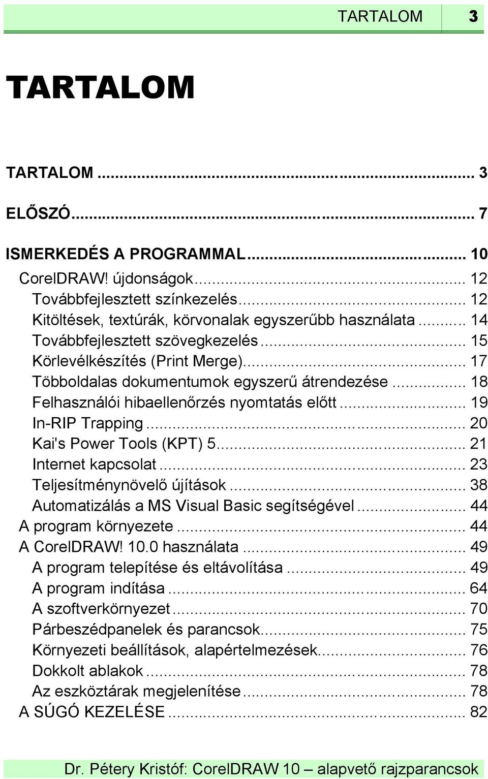 .. 20 Kai's Power Tools (KPT) 5... 21 Internet kapcsolat... 23 Teljesítménynövelő újítások... 38 Automatizálás a MS Visual Basic segítségével... 44 A program környezete... 44 A CorelDRAW! 10.