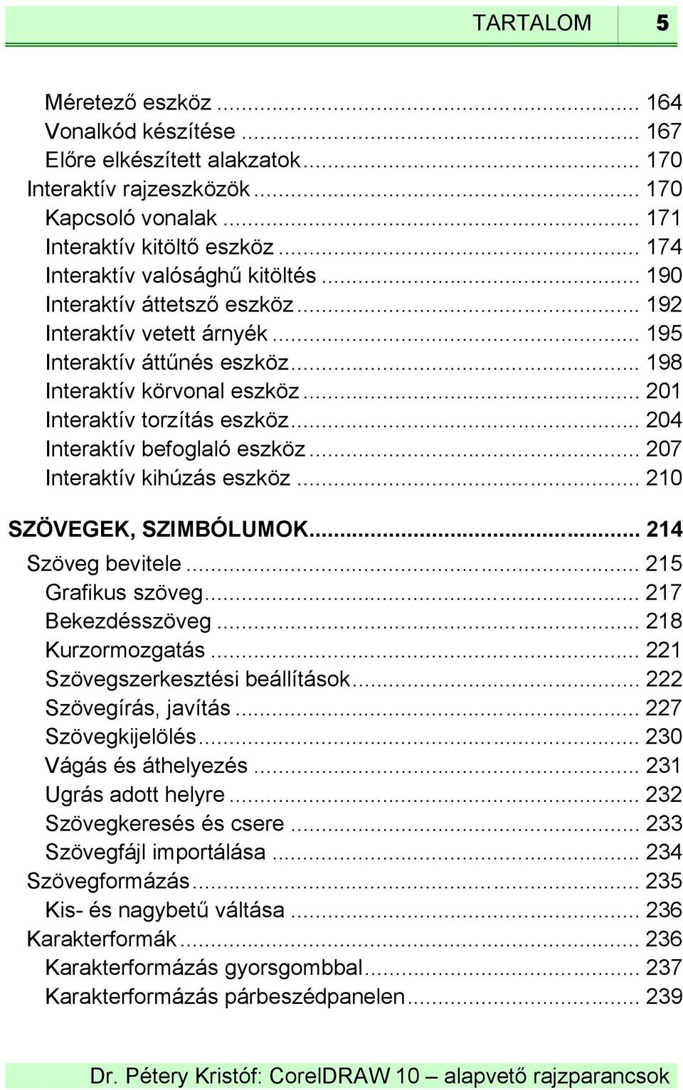 .. 201 Interaktív torzítás eszköz... 204 Interaktív befoglaló eszköz... 207 Interaktív kihúzás eszköz... 210 SZÖVEGEK, SZIMBÓLUMOK... 214 Szöveg bevitele... 215 Grafikus szöveg... 217 Bekezdésszöveg.