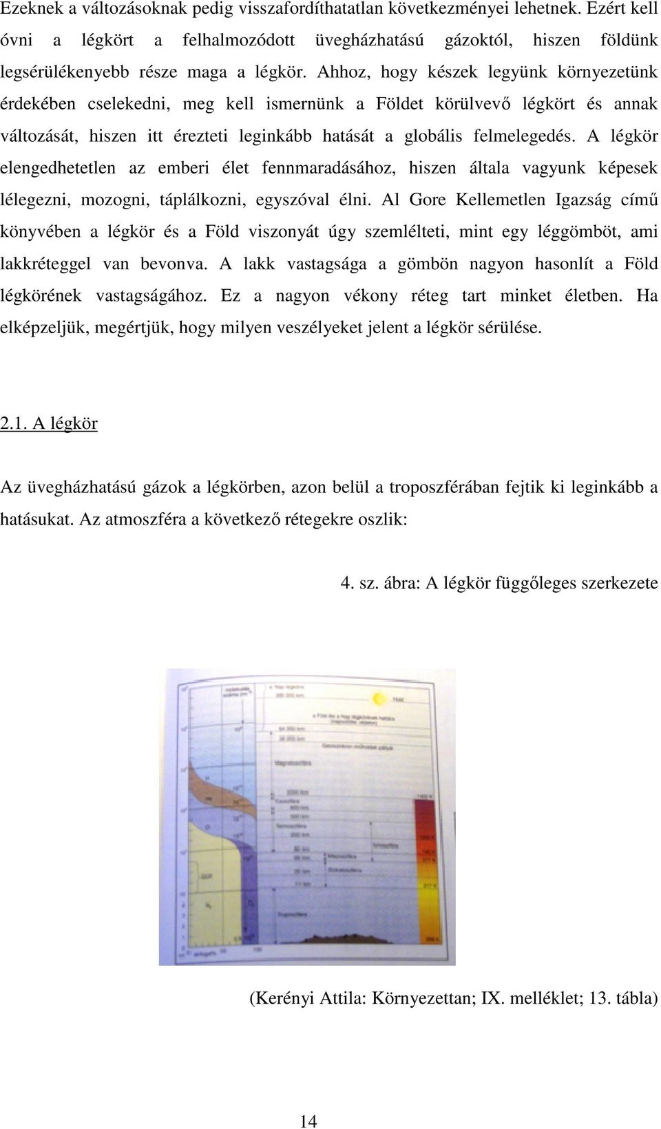 A légkör elengedhetetlen az emberi élet fennmaradásához, hiszen általa vagyunk képesek lélegezni, mozogni, táplálkozni, egyszóval élni.