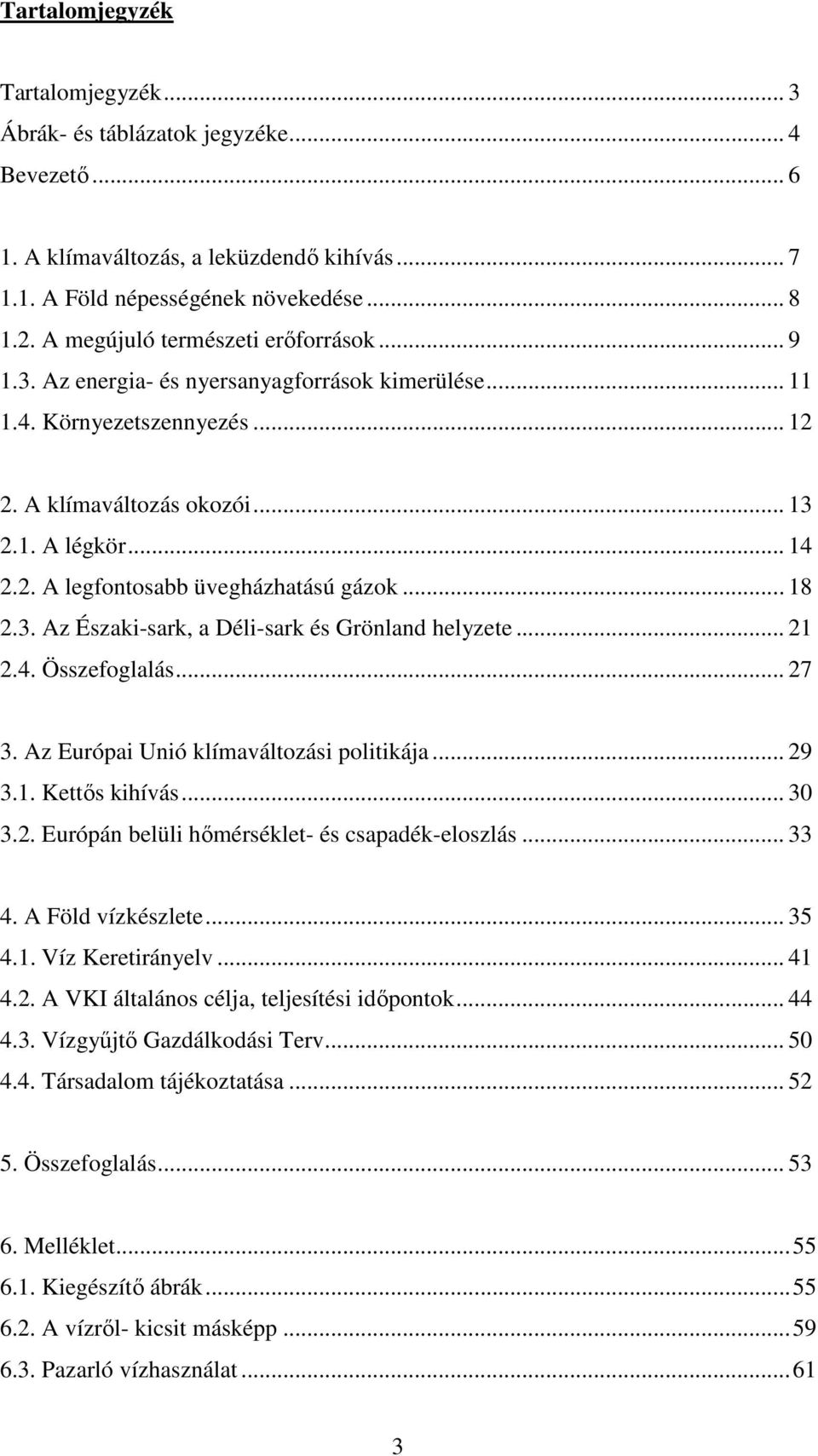 .. 18 2.3. Az Északi-sark, a Déli-sark és Grönland helyzete... 21 2.4. Összefoglalás... 27 3. Az Európai Unió klímaváltozási politikája... 29 3.1. Kettıs kihívás... 30 3.2. Európán belüli hımérséklet- és csapadék-eloszlás.