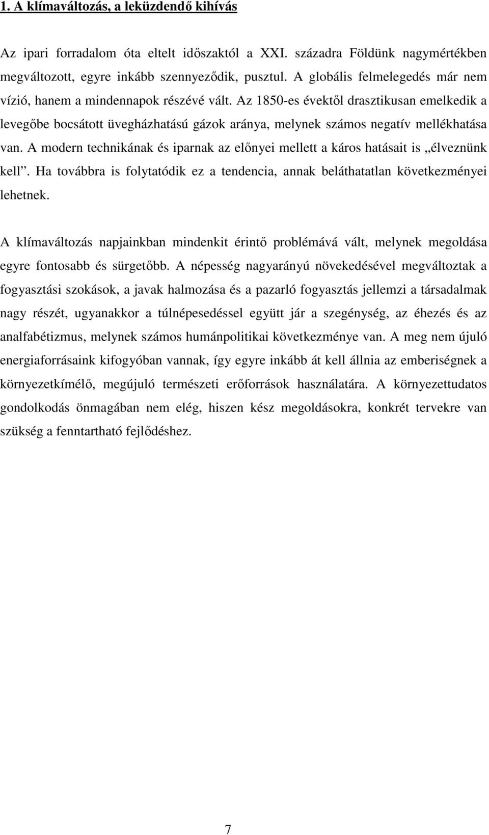 Az 1850-es évektıl drasztikusan emelkedik a levegıbe bocsátott üvegházhatású gázok aránya, melynek számos negatív mellékhatása van.