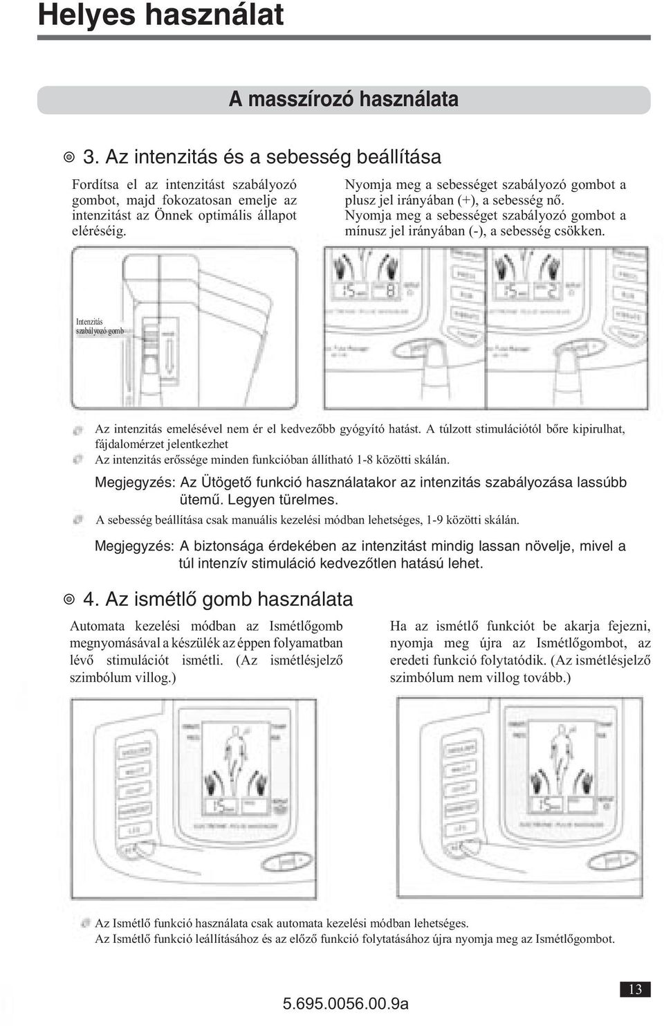 Intenzitás szabályozó gomb Az intenzitás emelésével nem ér el kedvezôbb gyógyító hatást.