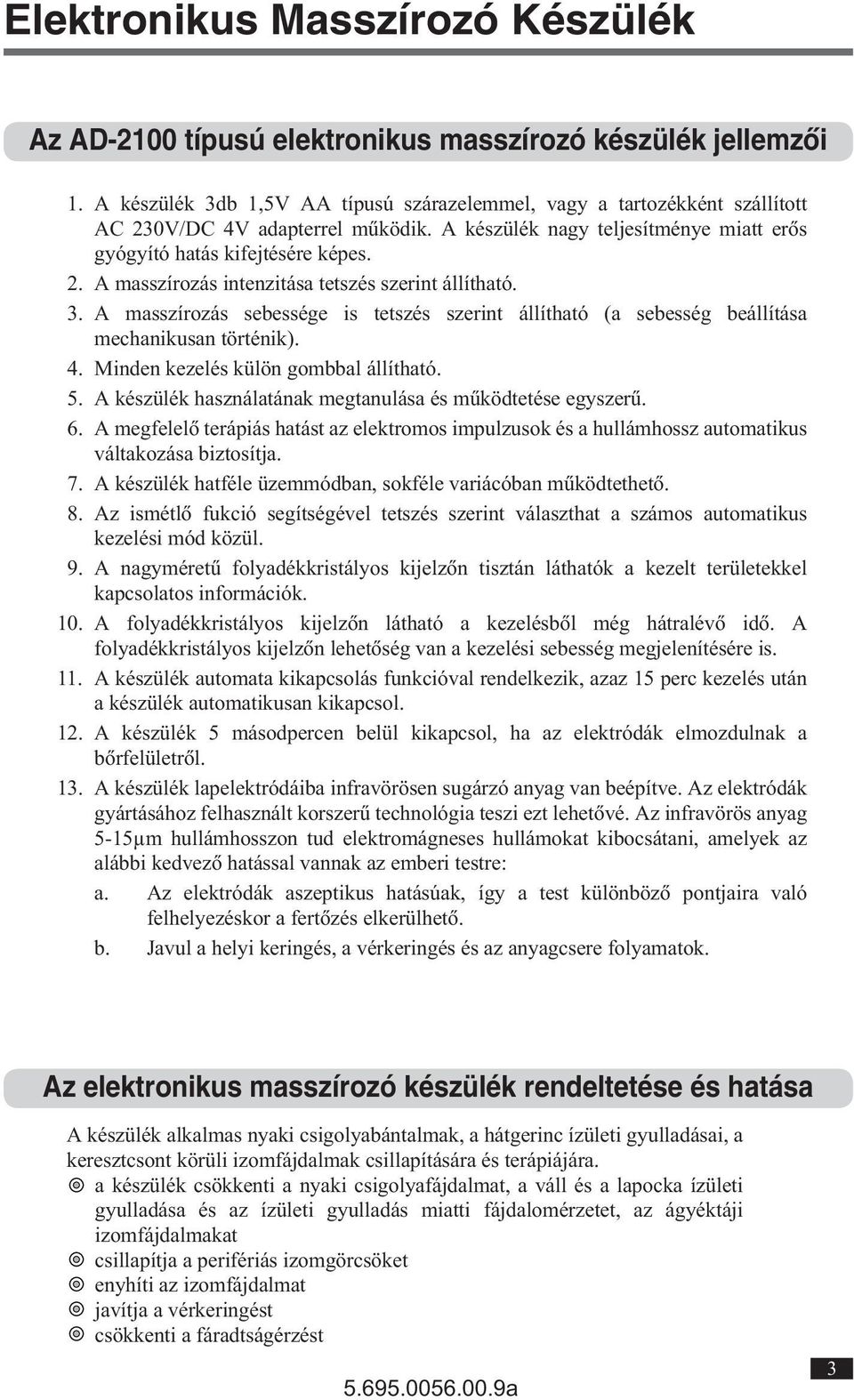 A készülék használatának megtanulása és mûködtetése egyszerû. 6. A megfelelô terápiás hatást az elektromos impulzusok és a hullámhossz automatikus váltakozása biztosítja. 7.