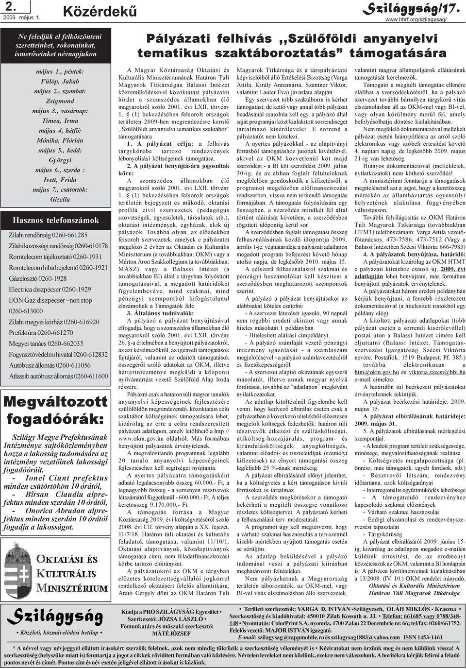 , péntek: Fülöp, Jakab május 2., szombat: Zsigmond május 3., vasárnap: Tímea, Irma május 4, hétfõ: Mónika, Flórián május 5., kedd: Györgyi május 6., szerda : Ivett, Frida május 7.