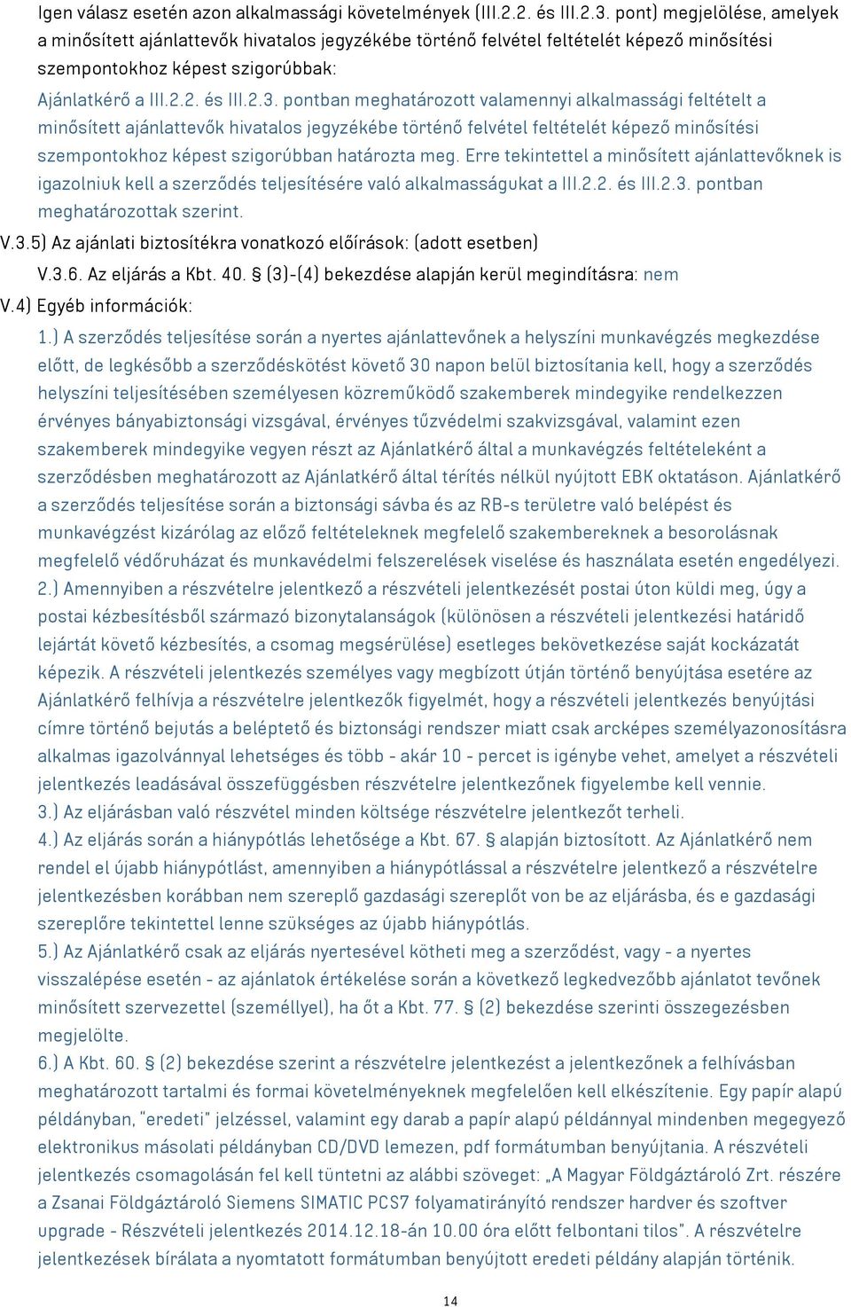 pontban meghatározott valamennyi alkalmassági feltételt a minősített ajánlattevők hivatalos jegyzékébe történő felvétel feltételét képező minősítési szempontokhoz képest szigorúbban határozta meg.