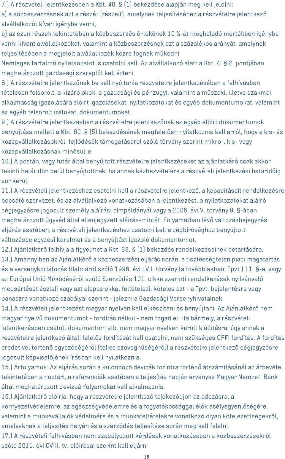 a közbeszerzés értékének 10 %-át meghaladó mértékben igénybe venni kívánt alvállalkozókat, valamint a közbeszerzésnek azt a százalékos arányát, amelynek teljesítésében a megjelölt alvállalkozók közre