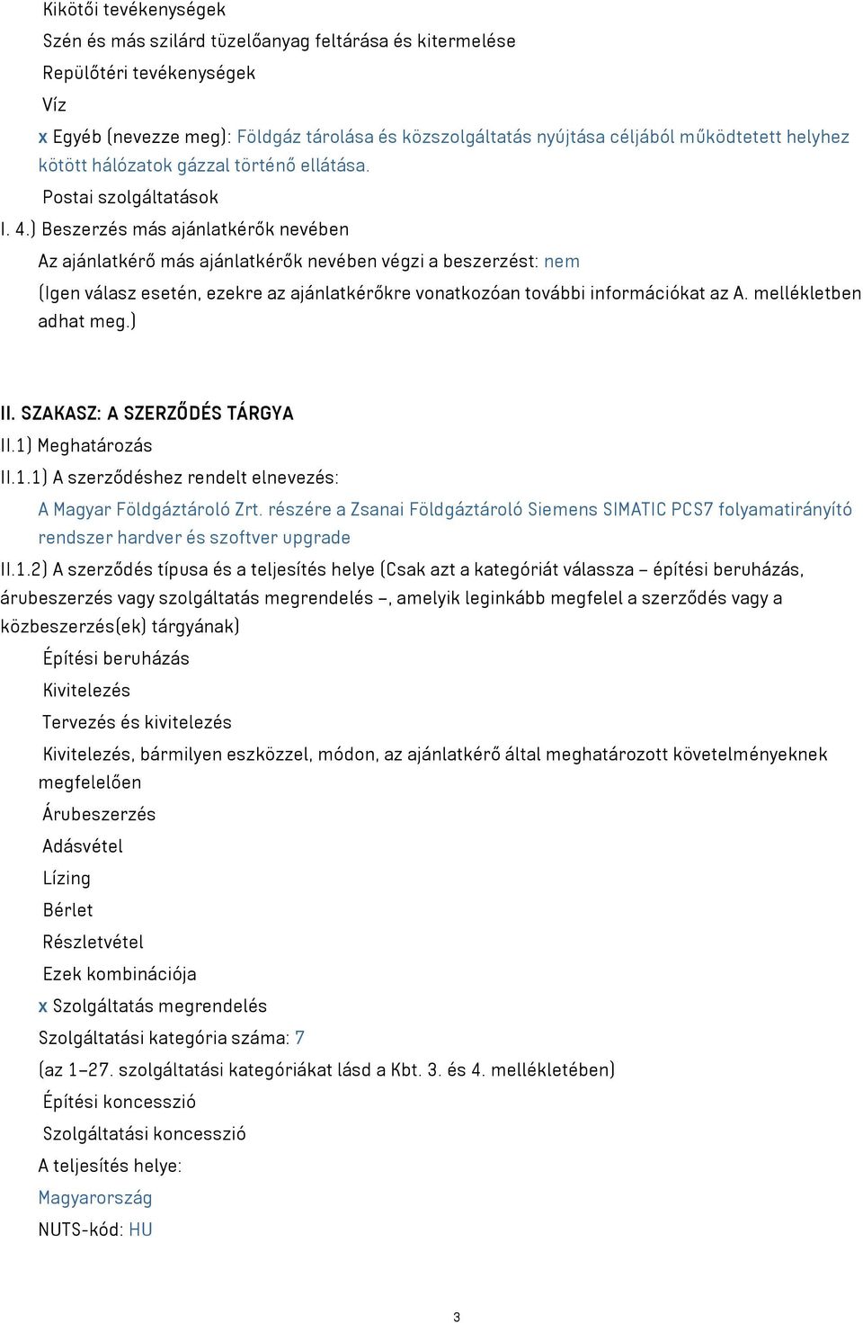 ) Beszerzés más ajánlatkérők nevében Az ajánlatkérő más ajánlatkérők nevében végzi a beszerzést: nem (Igen válasz esetén, ezekre az ajánlatkérőkre vonatkozóan további információkat az A.