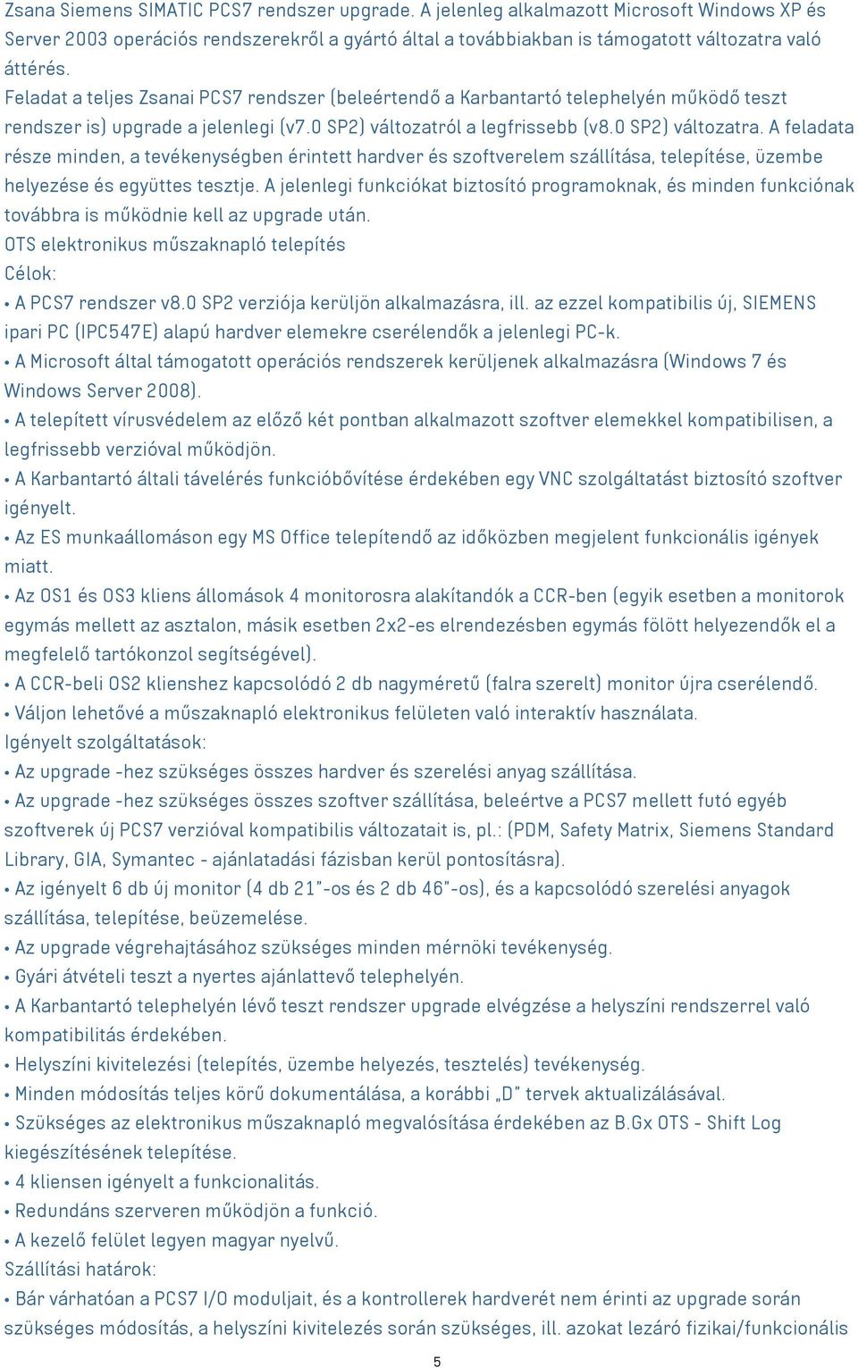 A feladata része minden, a tevékenységben érintett hardver és szoftverelem szállítása, telepítése, üzembe helyezése és együttes tesztje.