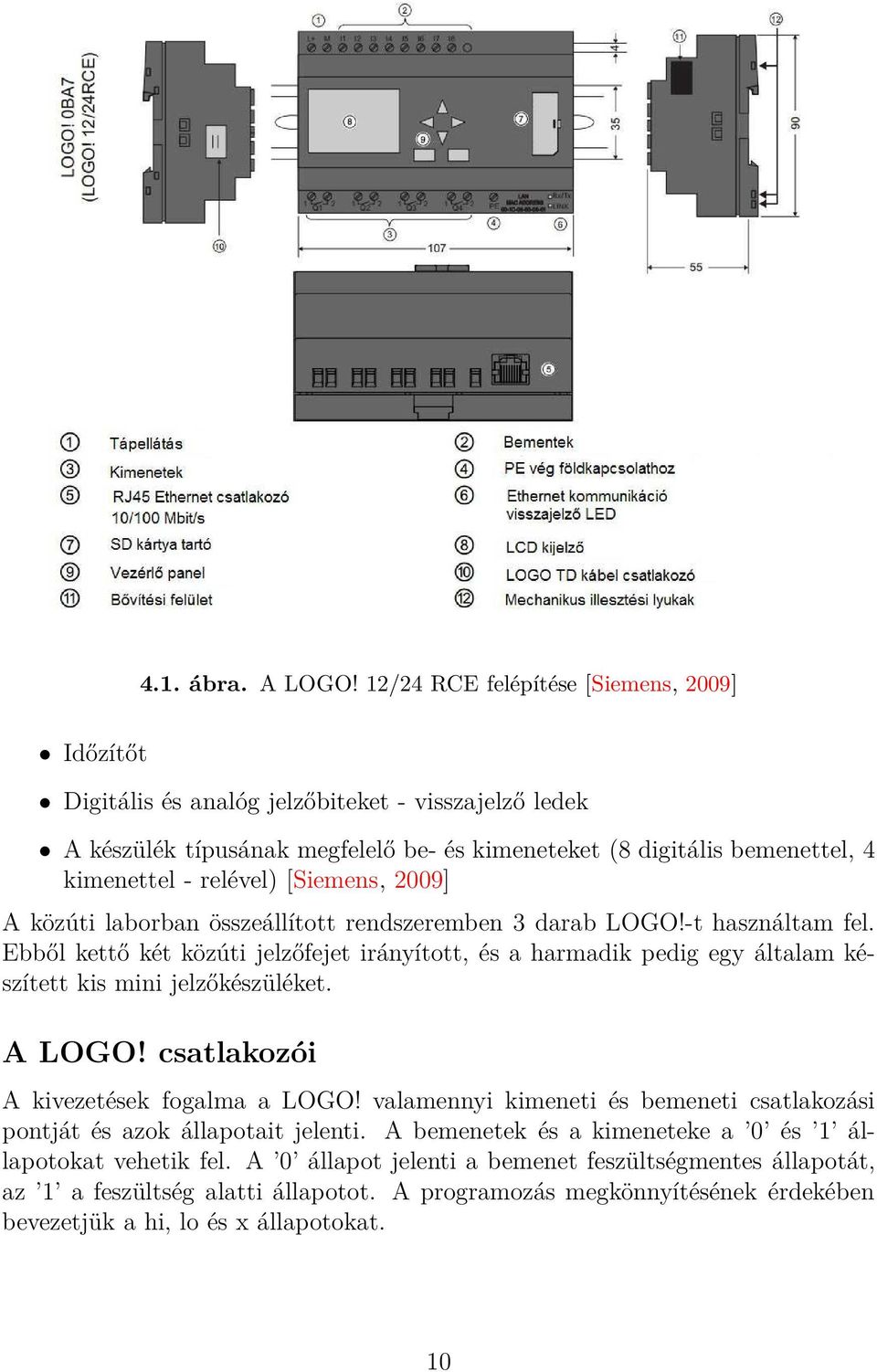 [Siemens, 2009] A közúti laborban összeállított rendszeremben 3 darab LOGO!-t használtam fel.