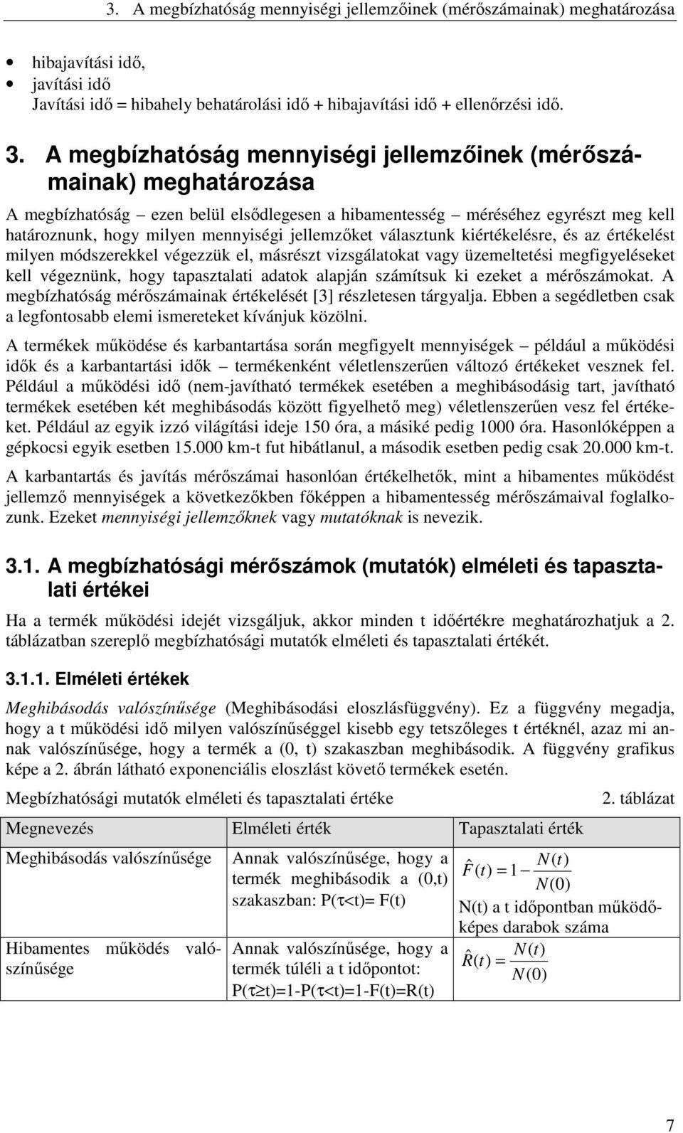 jellemzıket választunk kiértékelésre, és az értékelést milyen módszerekkel végezzük el, másrészt vizsgálatokat vagy üzemeltetési megfigyeléseket kell végeznünk, hogy tapasztalati adatok alapján