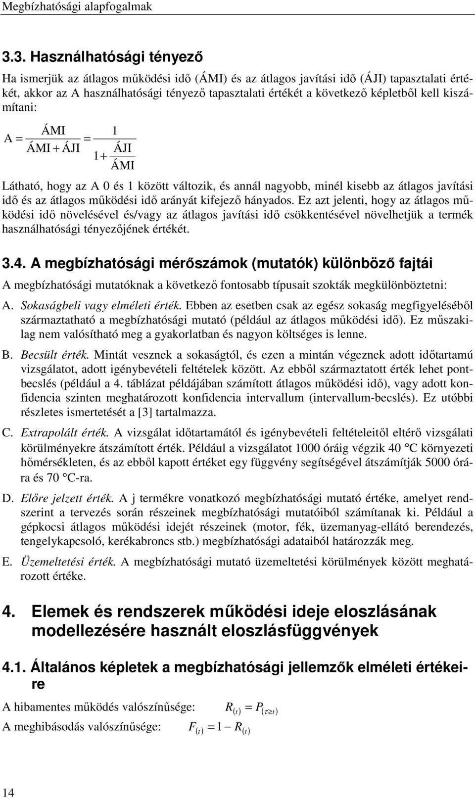 képletbıl kell kiszámítani: ÁMI A ÁMI + ÁJI + ÁJI ÁMI Látható, hogy az A 0 és között változik, és annál nagyobb, minél kisebb az átlagos javítási idı és az átlagos mőködési idı arányát kifejezı