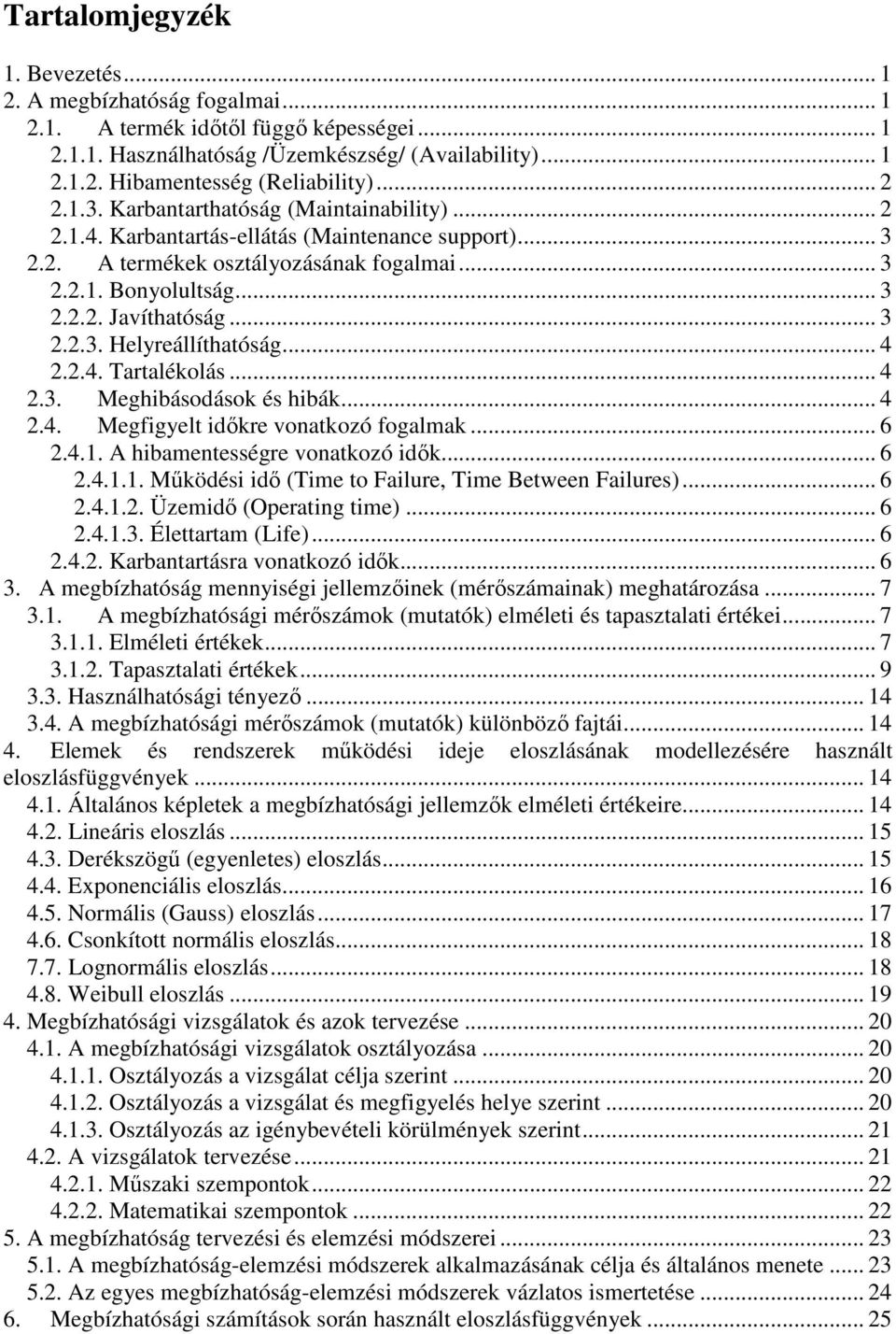 .. 4..4. Tartalékolás... 4.3. Meghibásodások és hibák... 4.4. Megfigyelt idıkre vonatkozó fogalmak... 6.4.. A hibamentességre vonatkozó idık... 6.4... Mőködési idı (Time to Failure, Time Between Failures).