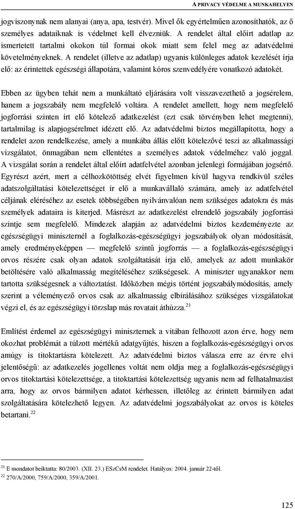 A rendelet (illetve az adatlap) ugyanis különleges adatok kezelését írja elő: az érintettek egészségi állapotára, valamint kóros szenvedélyére vonatkozó adatokét.