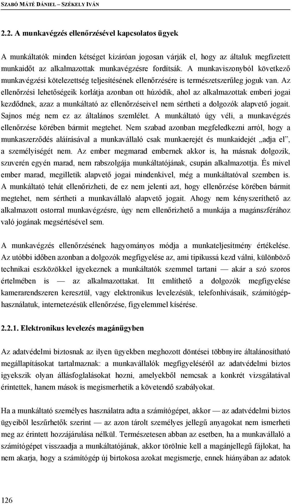 A munkaviszonyból következő munkavégzési kötelezettség teljesítésének ellenőrzésére is természetszerűleg joguk van.