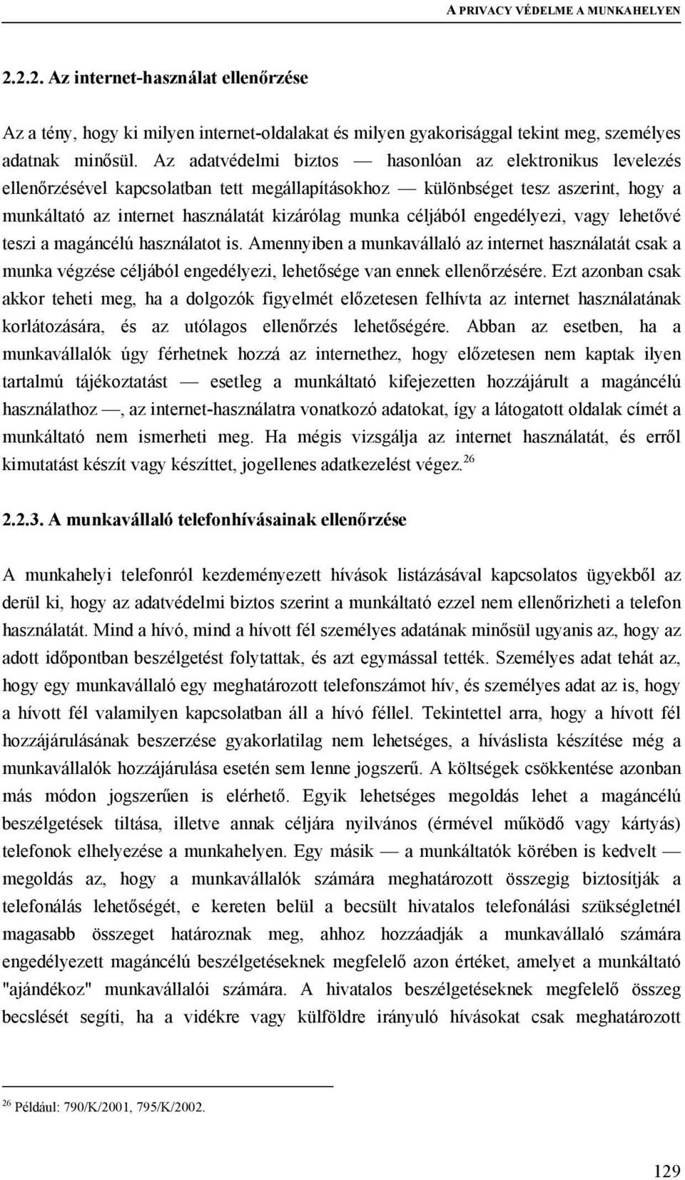 céljából engedélyezi, vagy lehetővé teszi a magáncélú használatot is. Amennyiben a munkavállaló az internet használatát csak a munka végzése céljából engedélyezi, lehetősége van ennek ellenőrzésére.