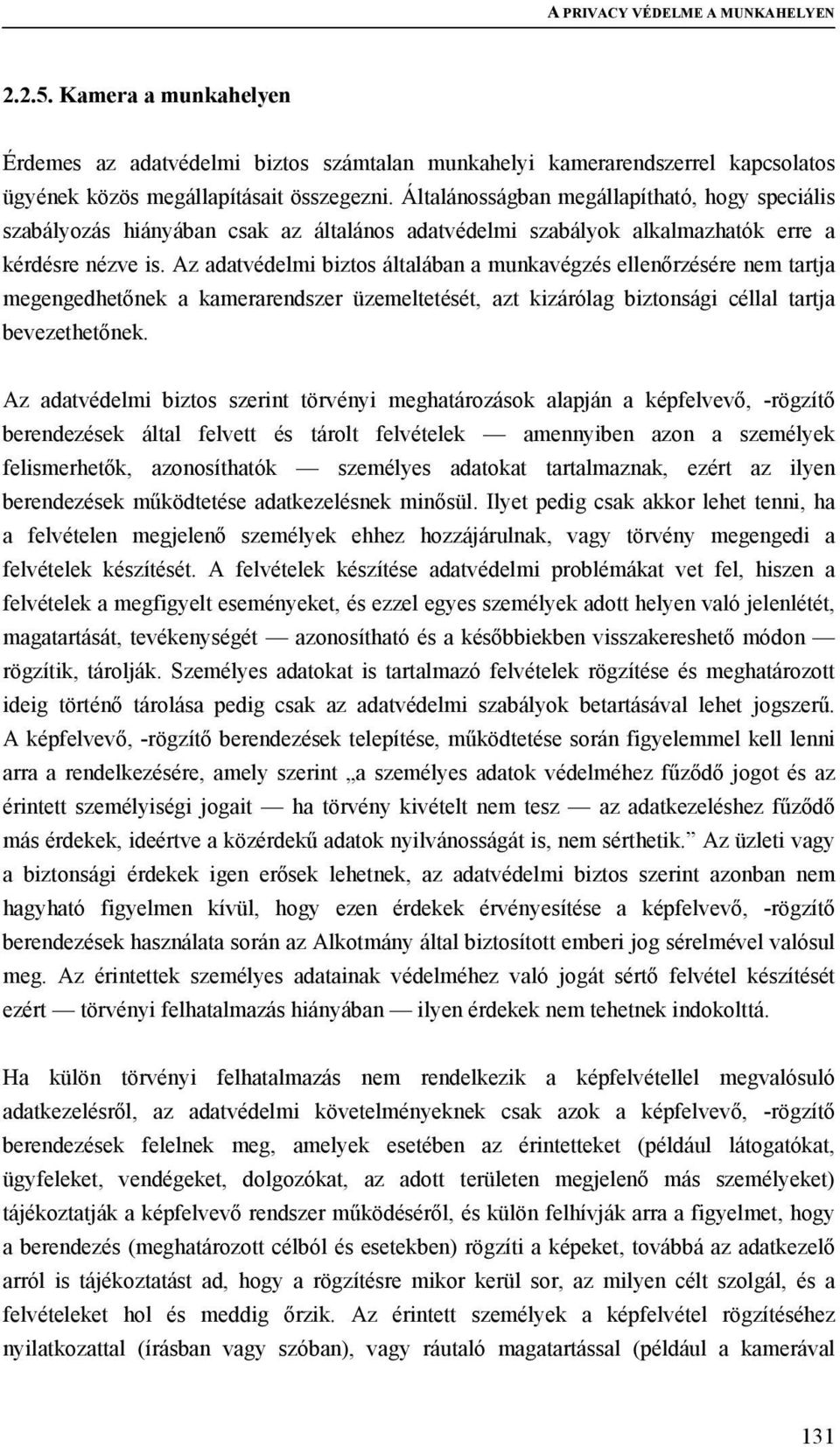 Az adatvédelmi biztos általában a munkavégzés ellenőrzésére nem tartja megengedhetőnek a kamerarendszer üzemeltetését, azt kizárólag biztonsági céllal tartja bevezethetőnek.