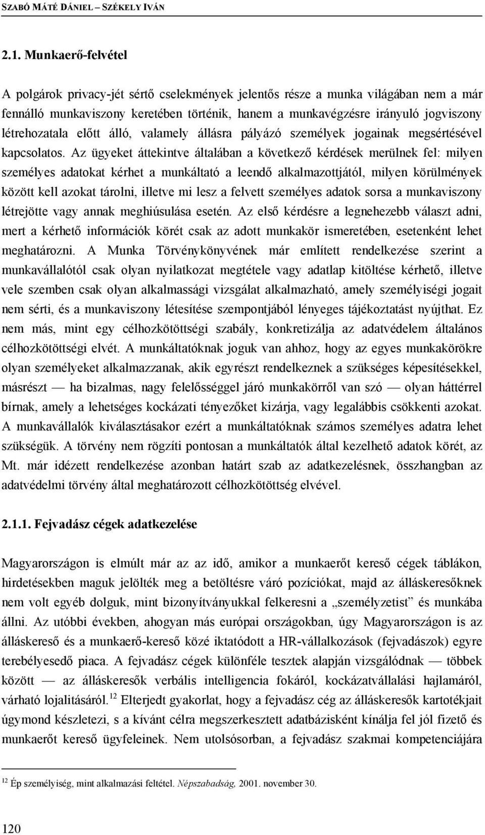 létrehozatala előtt álló, valamely állásra pályázó személyek jogainak megsértésével kapcsolatos.